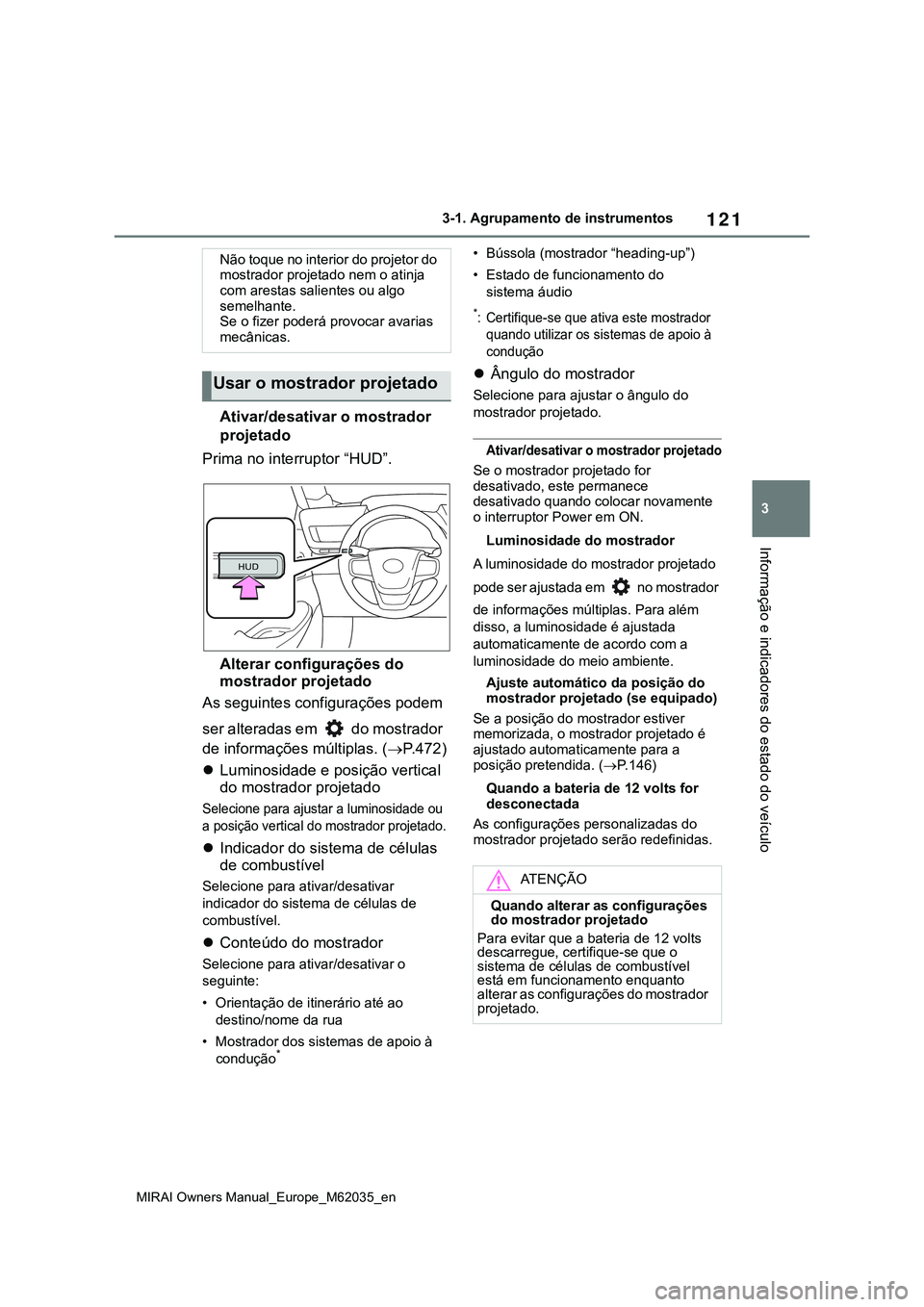 TOYOTA MIRAI 2021 Manual de utilização (in Portuguese) 121
3
MIRAI Owners Manual_Europe_M62035_en
3-1. Agrupamento de instrumentos
Informação e indicadores do estado do veículo
Ativar/desativar o mostrador
projetado
Prima no interruptor “HUD”.
Alt TOYOTA MIRAI 2021 Manual de utilização (in Portuguese) 121
3
MIRAI Owners Manual_Europe_M62035_en
3-1. Agrupamento de instrumentos
Informação e indicadores do estado do veículo
Ativar/desativar o mostrador
projetado
Prima no interruptor “HUD”.
Alt