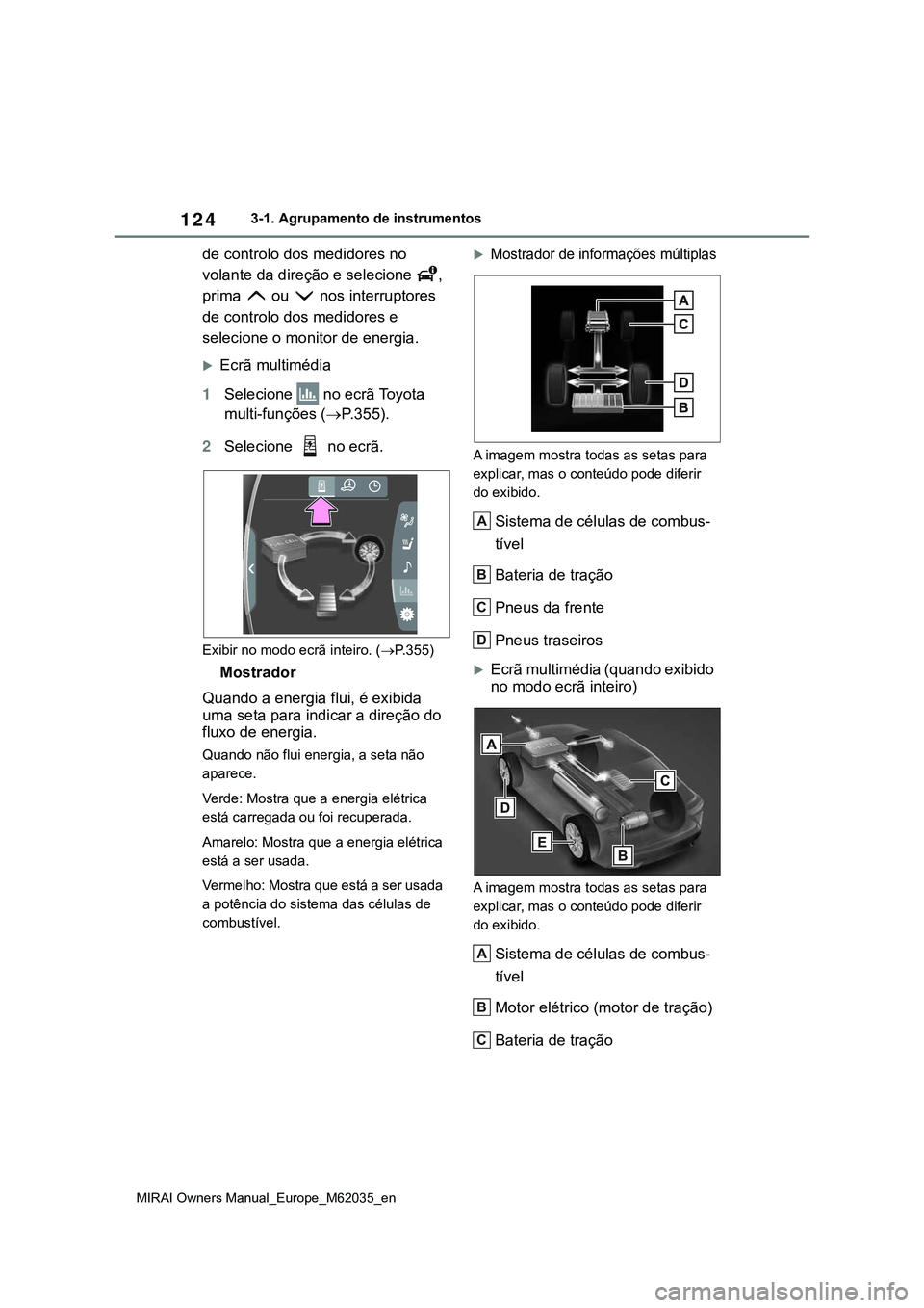 TOYOTA MIRAI 2021  Manual de utilização (in Portuguese) 124
MIRAI Owners Manual_Europe_M62035_en
3-1. Agrupamento de instrumentos
de controlo dos medidores no 
volante da direção e selecione  , 
prima   ou   nos interruptores 
de controlo dos medidores e