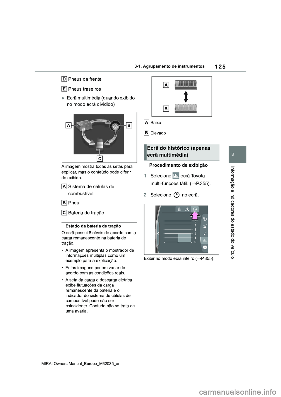TOYOTA MIRAI 2021 Manual de utilização (in Portuguese) 125
3
MIRAI Owners Manual_Europe_M62035_en
3-1. Agrupamento de instrumentos
Informação e indicadores do estado do veículo
Pneus da frente
Pneus traseiros
Ecrã multimédia (quando exibido
no mo TOYOTA MIRAI 2021 Manual de utilização (in Portuguese) 125
3
MIRAI Owners Manual_Europe_M62035_en
3-1. Agrupamento de instrumentos
Informação e indicadores do estado do veículo
Pneus da frente
Pneus traseiros
Ecrã multimédia (quando exibido
no mo