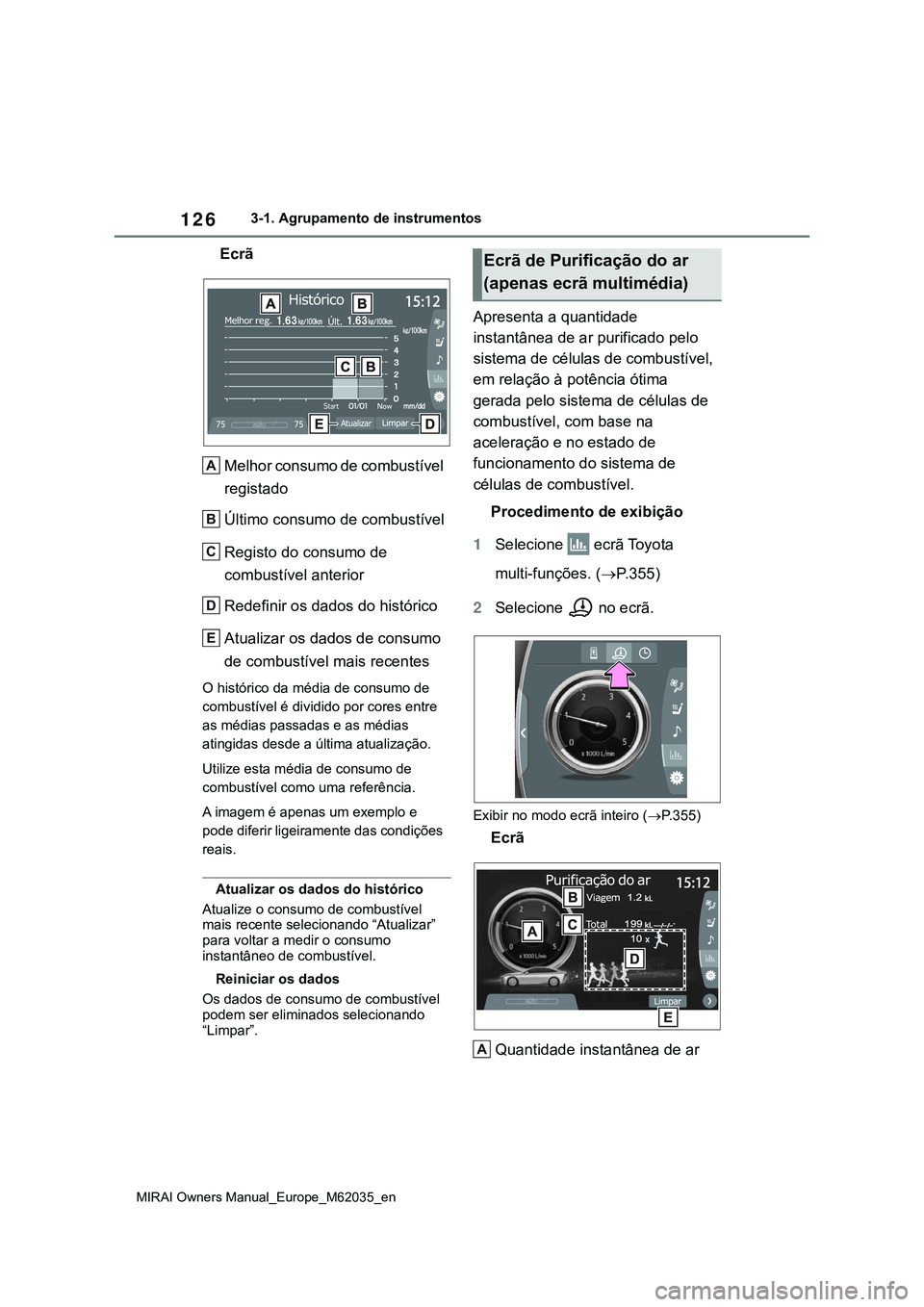 TOYOTA MIRAI 2021 Manual de utilização (in Portuguese) 126
MIRAI Owners Manual_Europe_M62035_en
3-1. Agrupamento de instrumentos
Ecrã
Melhor consumo de combustível
registado
Último consumo de combustível
Registo do consumo de
combustível anterior
R TOYOTA MIRAI 2021 Manual de utilização (in Portuguese) 126
MIRAI Owners Manual_Europe_M62035_en
3-1. Agrupamento de instrumentos
Ecrã
Melhor consumo de combustível
registado
Último consumo de combustível
Registo do consumo de
combustível anterior
R