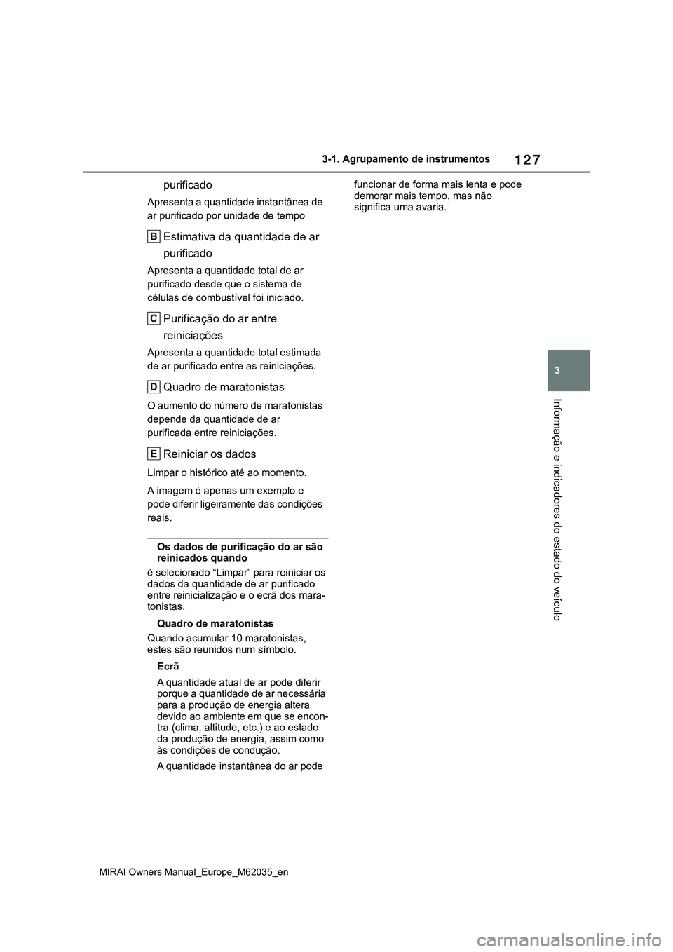 TOYOTA MIRAI 2021 Manual de utilização (in Portuguese) 127
3
MIRAI Owners Manual_Europe_M62035_en
3-1. Agrupamento de instrumentos
Informação e indicadores do estado do veículo
purificado
Apresenta a quantidade instantânea de
ar purificado por unidad TOYOTA MIRAI 2021 Manual de utilização (in Portuguese) 127
3
MIRAI Owners Manual_Europe_M62035_en
3-1. Agrupamento de instrumentos
Informação e indicadores do estado do veículo
purificado
Apresenta a quantidade instantânea de
ar purificado por unidad