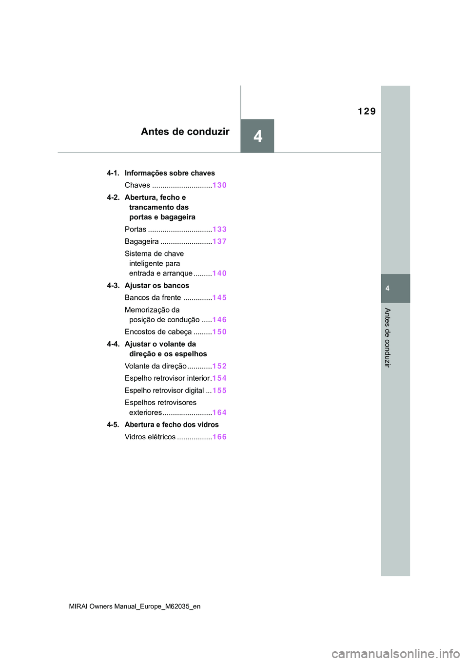 TOYOTA MIRAI 2021 Manual de utilização (in Portuguese) 4
129
MIRAI Owners Manual_Europe_M62035_en
4
Antes de conduzir
Antes de conduzir
4-1. Informações sobre chaves
Chaves .............................130
4-2. Abertura, fecho e
trancamento das
portas TOYOTA MIRAI 2021 Manual de utilização (in Portuguese) 4
129
MIRAI Owners Manual_Europe_M62035_en
4
Antes de conduzir
Antes de conduzir
4-1. Informações sobre chaves
Chaves .............................130
4-2. Abertura, fecho e
trancamento das
portas