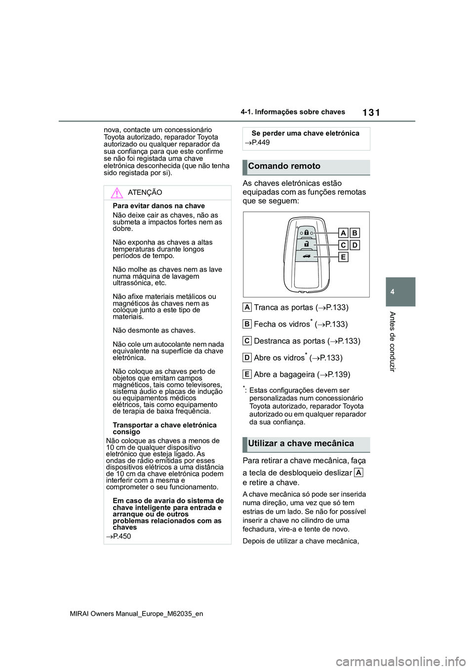 TOYOTA MIRAI 2021 Manual de utilização (in Portuguese) 131
4
MIRAI Owners Manual_Europe_M62035_en
4-1. Informações sobre chaves
Antes de conduzir
nova, contacte um concessionário
Toyota autorizado, reparador Toyota
autorizado ou qualquer reparador da TOYOTA MIRAI 2021 Manual de utilização (in Portuguese) 131
4
MIRAI Owners Manual_Europe_M62035_en
4-1. Informações sobre chaves
Antes de conduzir
nova, contacte um concessionário
Toyota autorizado, reparador Toyota
autorizado ou qualquer reparador da