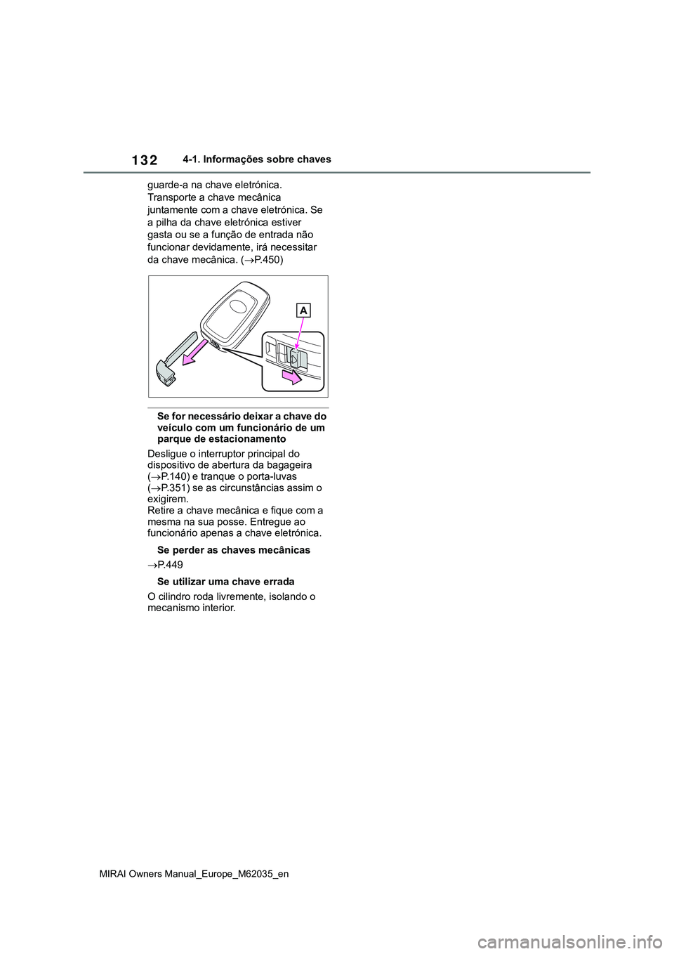 TOYOTA MIRAI 2021 Manual de utilização (in Portuguese) 132
MIRAI Owners Manual_Europe_M62035_en
4-1. Informações sobre chaves
guarde-a na chave eletrónica.
Transporte a chave mecânica
juntamente com a chave eletrónica. Se
a pilha da chave eletrón TOYOTA MIRAI 2021 Manual de utilização (in Portuguese) 132
MIRAI Owners Manual_Europe_M62035_en
4-1. Informações sobre chaves
guarde-a na chave eletrónica.
Transporte a chave mecânica
juntamente com a chave eletrónica. Se
a pilha da chave eletrón