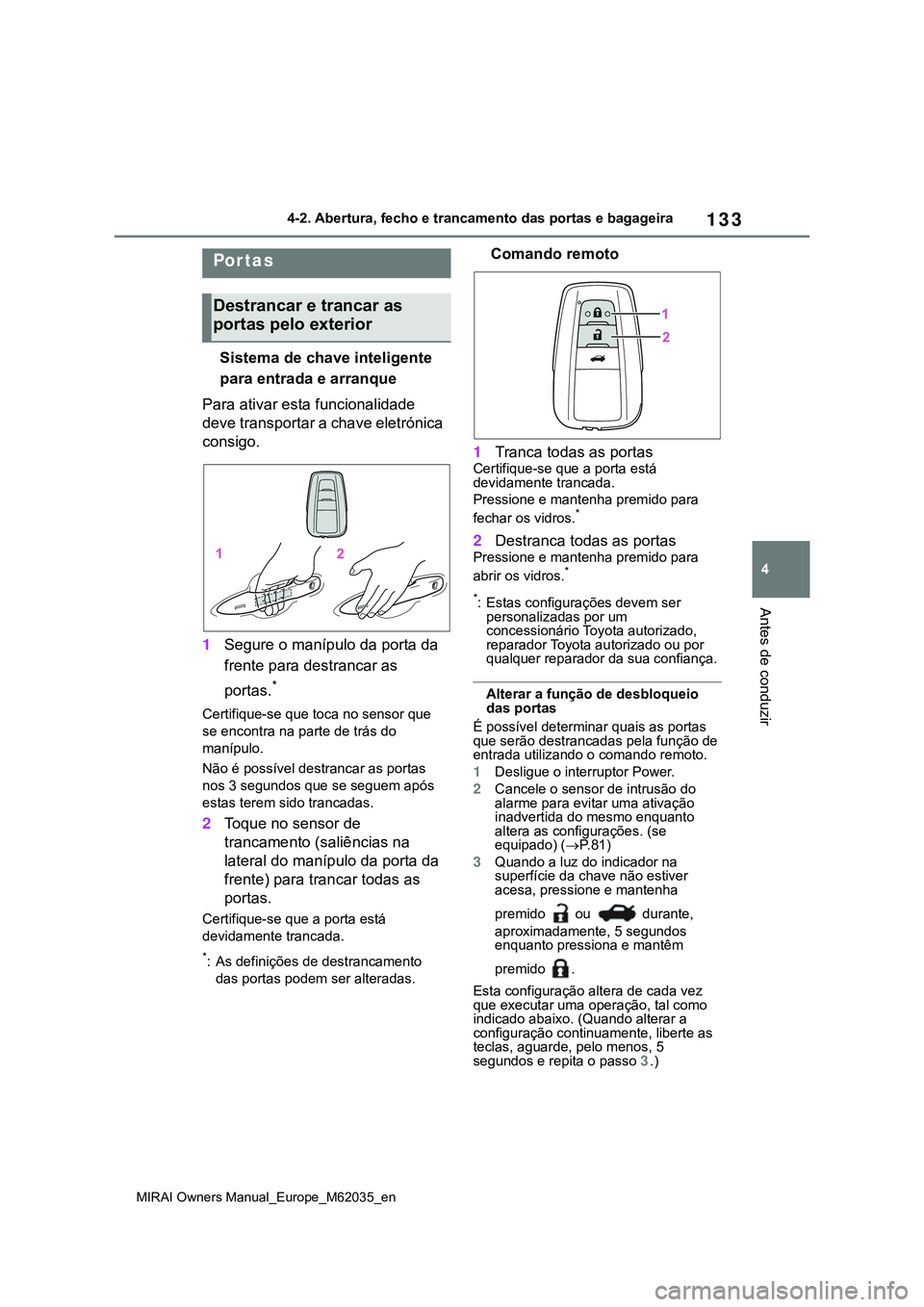 TOYOTA MIRAI 2021  Manual de utilização (in Portuguese) 133
4
MIRAI Owners Manual_Europe_M62035_en
4-2. Abertura, fecho e trancamento das portas e bagageira
Antes de conduzir
4-2.Abertura, fecho e trancamento das portas e bagageira
Sistema de chave intelig