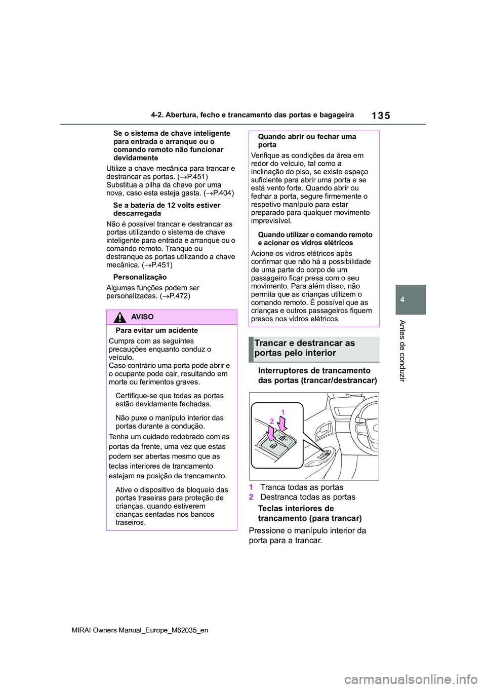 TOYOTA MIRAI 2021 Manual de utilização (in Portuguese) 135
4
MIRAI Owners Manual_Europe_M62035_en
4-2. Abertura, fecho e trancamento das portas e bagageira
Antes de conduzir
Se o sistema de chave inteligente
para entrada e arranque ou o
comando remoto n TOYOTA MIRAI 2021 Manual de utilização (in Portuguese) 135
4
MIRAI Owners Manual_Europe_M62035_en
4-2. Abertura, fecho e trancamento das portas e bagageira
Antes de conduzir
Se o sistema de chave inteligente
para entrada e arranque ou o
comando remoto n