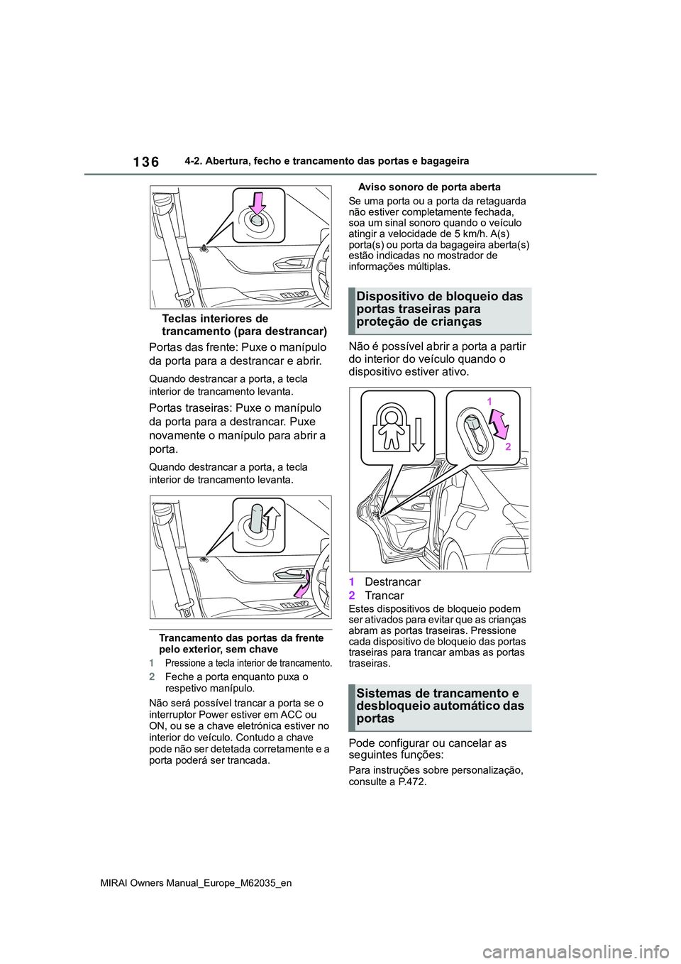 TOYOTA MIRAI 2021 Manual de utilização (in Portuguese) 136
MIRAI Owners Manual_Europe_M62035_en
4-2. Abertura, fecho e trancamento das portas e bagageira
Teclas interiores de
trancamento (para destrancar)
Portas das frente: Puxe o manípulo
da porta par TOYOTA MIRAI 2021 Manual de utilização (in Portuguese) 136
MIRAI Owners Manual_Europe_M62035_en
4-2. Abertura, fecho e trancamento das portas e bagageira
Teclas interiores de
trancamento (para destrancar)
Portas das frente: Puxe o manípulo
da porta par
