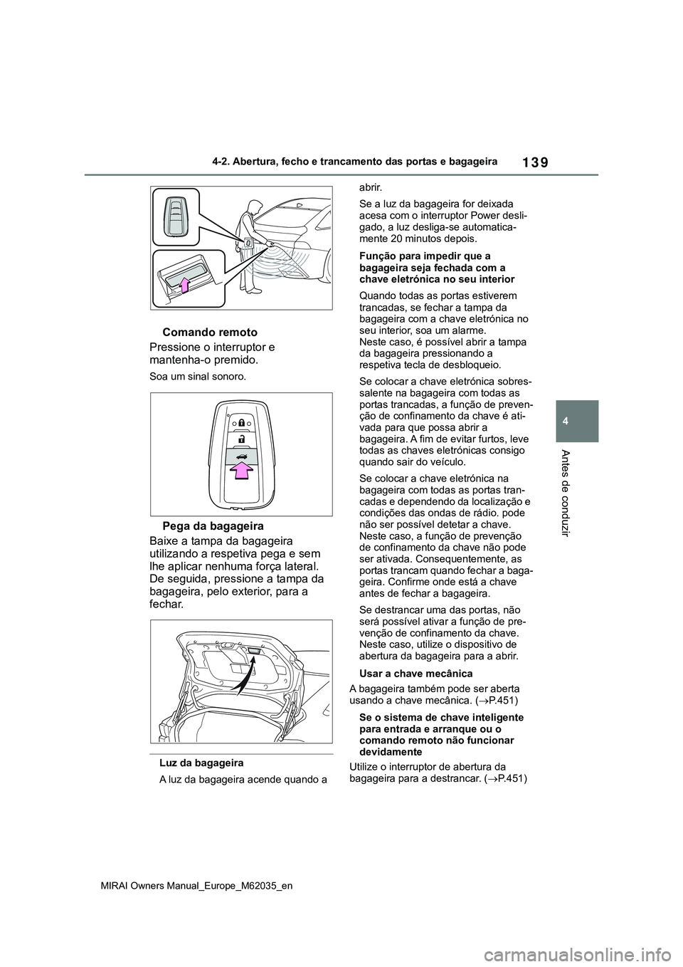 TOYOTA MIRAI 2021 Manual de utilização (in Portuguese) 139
4
MIRAI Owners Manual_Europe_M62035_en
4-2. Abertura, fecho e trancamento das portas e bagageira
Antes de conduzir
Comando remoto
Pressione o interruptor e
mantenha-o premido.
Soa um sinal sonoro TOYOTA MIRAI 2021 Manual de utilização (in Portuguese) 139
4
MIRAI Owners Manual_Europe_M62035_en
4-2. Abertura, fecho e trancamento das portas e bagageira
Antes de conduzir
Comando remoto
Pressione o interruptor e
mantenha-o premido.
Soa um sinal sonoro