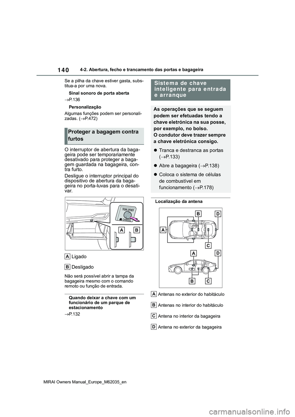 TOYOTA MIRAI 2021 Manual de utilização (in Portuguese) 140
MIRAI Owners Manual_Europe_M62035_en
4-2. Abertura, fecho e trancamento das portas e bagageira
Se a pilha da chave estiver gasta, subs-
titua-a por uma nova.
Sinal sonoro de porta aberta
P.136
TOYOTA MIRAI 2021 Manual de utilização (in Portuguese) 140
MIRAI Owners Manual_Europe_M62035_en
4-2. Abertura, fecho e trancamento das portas e bagageira
Se a pilha da chave estiver gasta, subs-
titua-a por uma nova.
Sinal sonoro de porta aberta
P.136