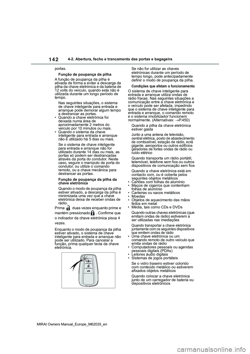 TOYOTA MIRAI 2021 Manual de utilização (in Portuguese) 142
MIRAI Owners Manual_Europe_M62035_en
4-2. Abertura, fecho e trancamento das portas e bagageira
portas.
Função de poupança da pilha
A função de poupança da pilha é
ativada de forma a evitar TOYOTA MIRAI 2021 Manual de utilização (in Portuguese) 142
MIRAI Owners Manual_Europe_M62035_en
4-2. Abertura, fecho e trancamento das portas e bagageira
portas.
Função de poupança da pilha
A função de poupança da pilha é
ativada de forma a evitar