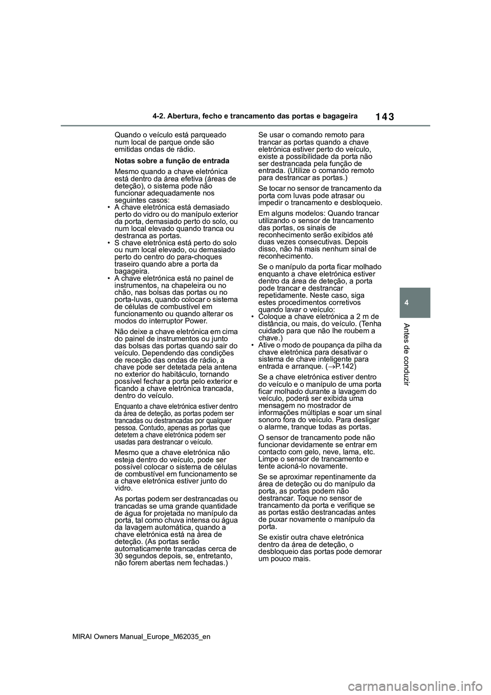 TOYOTA MIRAI 2021 Manual de utilização (in Portuguese) 143
4
MIRAI Owners Manual_Europe_M62035_en
4-2. Abertura, fecho e trancamento das portas e bagageira
Antes de conduzir
Quando o veículo está parqueado
num local de parque onde são
emitidas ondas TOYOTA MIRAI 2021 Manual de utilização (in Portuguese) 143
4
MIRAI Owners Manual_Europe_M62035_en
4-2. Abertura, fecho e trancamento das portas e bagageira
Antes de conduzir
Quando o veículo está parqueado
num local de parque onde são
emitidas ondas