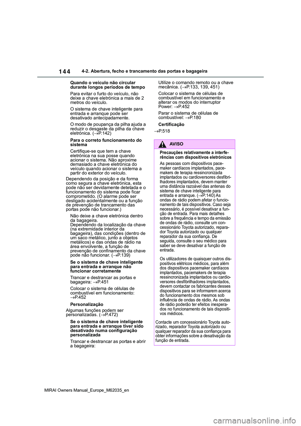 TOYOTA MIRAI 2021 Manual de utilização (in Portuguese) 144
MIRAI Owners Manual_Europe_M62035_en
4-2. Abertura, fecho e trancamento das portas e bagageira
Quando o veículo não circular
durante longos períodos de tempo
Para evitar o furto do veículo, n TOYOTA MIRAI 2021 Manual de utilização (in Portuguese) 144
MIRAI Owners Manual_Europe_M62035_en
4-2. Abertura, fecho e trancamento das portas e bagageira
Quando o veículo não circular
durante longos períodos de tempo
Para evitar o furto do veículo, n