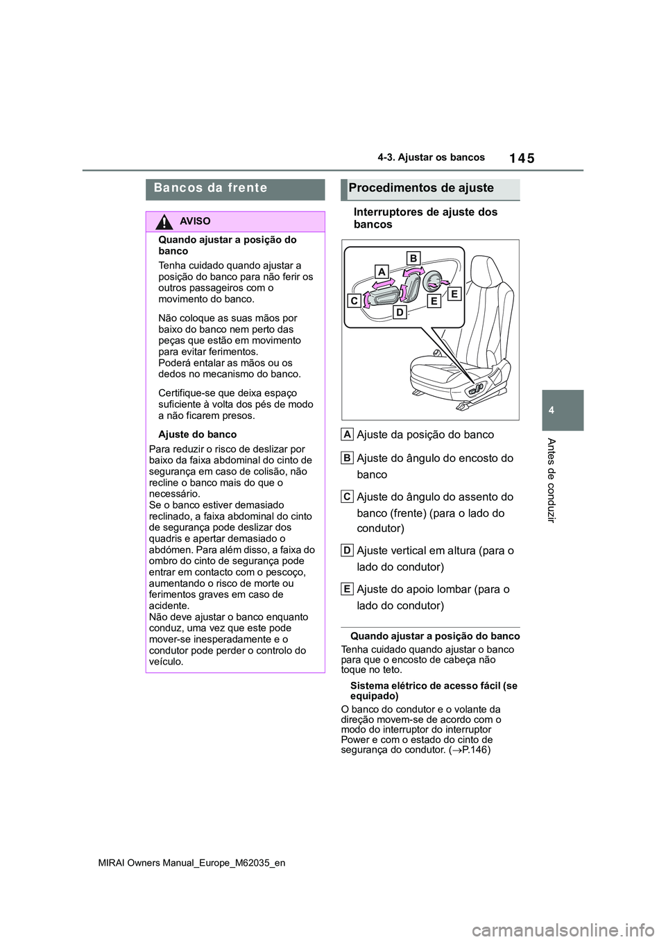 TOYOTA MIRAI 2021  Manual de utilização (in Portuguese) 145
4
MIRAI Owners Manual_Europe_M62035_en
4-3. Ajustar os bancos
Antes de conduzir
4-3.Ajustar os bancos
Interruptores de ajuste dos 
bancos
Ajuste da posição do banco
Ajuste do ângulo do encosto 