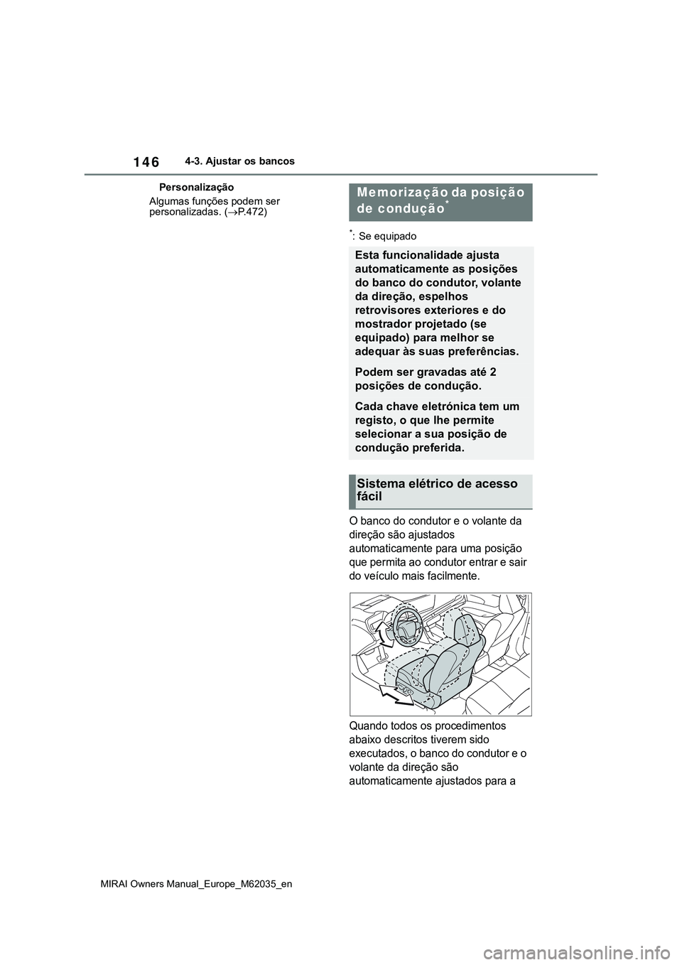 TOYOTA MIRAI 2021  Manual de utilização (in Portuguese) 146
MIRAI Owners Manual_Europe_M62035_en
4-3. Ajustar os bancos
Personalização
Algumas funções podem ser 
personalizadas. (P.472)
*: Se equipado
O banco do condutor e o volante da 
direção s