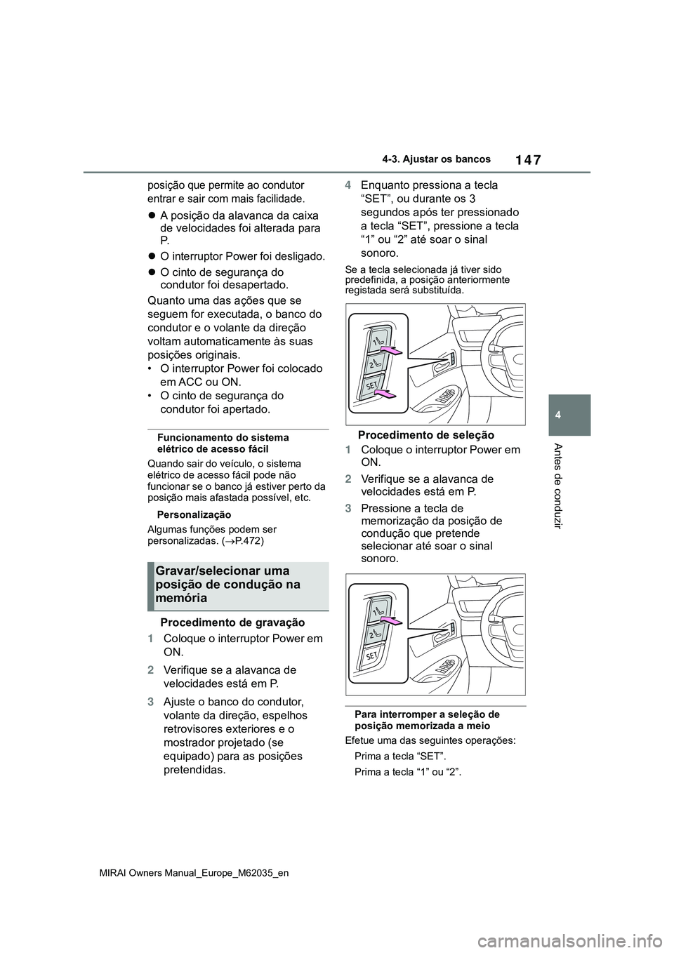 TOYOTA MIRAI 2021  Manual de utilização (in Portuguese) 147
4
MIRAI Owners Manual_Europe_M62035_en
4-3. Ajustar os bancos
Antes de conduzir
posição que permite ao condutor 
entrar e sair com mais facilidade.
A posição da alavanca da caixa 
de veloci