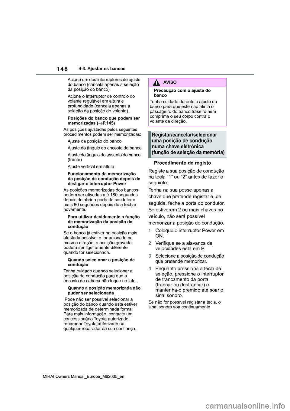 TOYOTA MIRAI 2021  Manual de utilização (in Portuguese) 148
MIRAI Owners Manual_Europe_M62035_en
4-3. Ajustar os bancos
Acione um dos interruptores de ajuste 
do banco (cancela apenas a seleção 
da posição do banco).
Acione o interruptor de controlo do