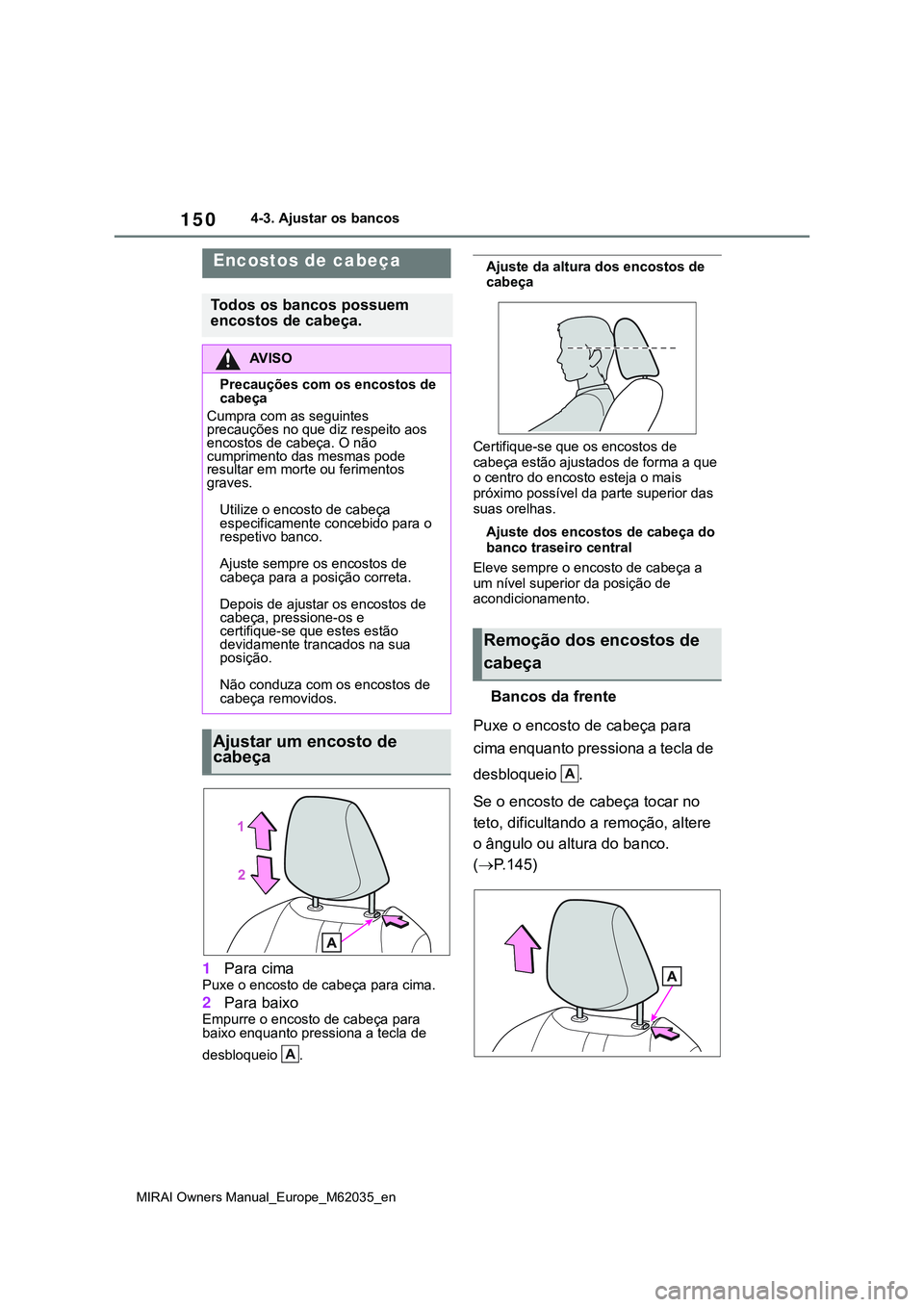 TOYOTA MIRAI 2021 Manual de utilização (in Portuguese) 150
MIRAI Owners Manual_Europe_M62035_en
4-3. Ajustar os bancos
1Para cima
Puxe o encosto de cabeça para cima.
2Para baixo
Empurre o encosto de cabeça para
baixo enquanto pressiona a tecla de
desb TOYOTA MIRAI 2021 Manual de utilização (in Portuguese) 150
MIRAI Owners Manual_Europe_M62035_en
4-3. Ajustar os bancos
1Para cima
Puxe o encosto de cabeça para cima.
2Para baixo
Empurre o encosto de cabeça para
baixo enquanto pressiona a tecla de
desb