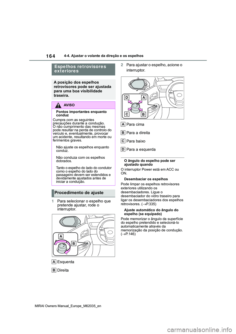 TOYOTA MIRAI 2021 Manual de utilização (in Portuguese) 164
MIRAI Owners Manual_Europe_M62035_en
4-4. Ajustar o volante da direção e os espelhos
1Para selecionar o espelho que
pretende ajustar, rode o
interruptor.
Esquerda
Direita2Para ajustar o espelh TOYOTA MIRAI 2021 Manual de utilização (in Portuguese) 164
MIRAI Owners Manual_Europe_M62035_en
4-4. Ajustar o volante da direção e os espelhos
1Para selecionar o espelho que
pretende ajustar, rode o
interruptor.
Esquerda
Direita2Para ajustar o espelh