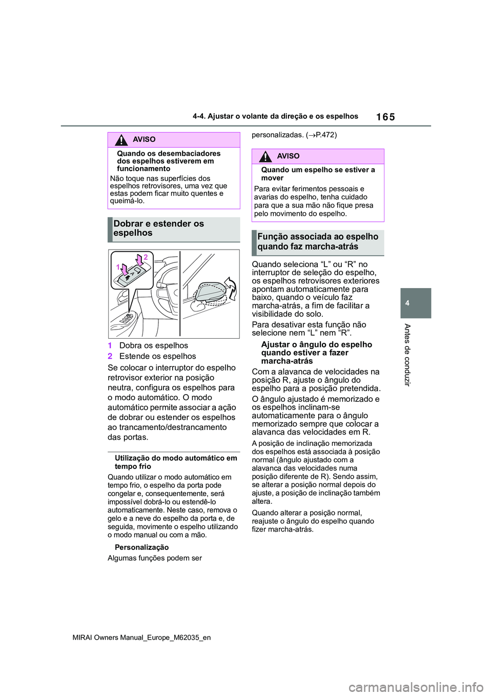 TOYOTA MIRAI 2021 Manual de utilização (in Portuguese) 165
4
MIRAI Owners Manual_Europe_M62035_en
4-4. Ajustar o volante da direção e os espelhos
Antes de conduzir
1Dobra os espelhos
2Estende os espelhos
Se colocar o interruptor do espelho
retrovisor e TOYOTA MIRAI 2021 Manual de utilização (in Portuguese) 165
4
MIRAI Owners Manual_Europe_M62035_en
4-4. Ajustar o volante da direção e os espelhos
Antes de conduzir
1Dobra os espelhos
2Estende os espelhos
Se colocar o interruptor do espelho
retrovisor e