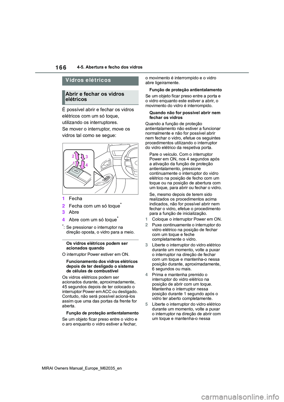 TOYOTA MIRAI 2021 Manual de utilização (in Portuguese) 166
MIRAI Owners Manual_Europe_M62035_en
4-5. Abertura e fecho dos vidros
4-5.Abertura e fecho dos vidros
É possível abrir e fechar os vidros
elétricos com um só toque,
utilizando os interruptor TOYOTA MIRAI 2021 Manual de utilização (in Portuguese) 166
MIRAI Owners Manual_Europe_M62035_en
4-5. Abertura e fecho dos vidros
4-5.Abertura e fecho dos vidros
É possível abrir e fechar os vidros
elétricos com um só toque,
utilizando os interruptor