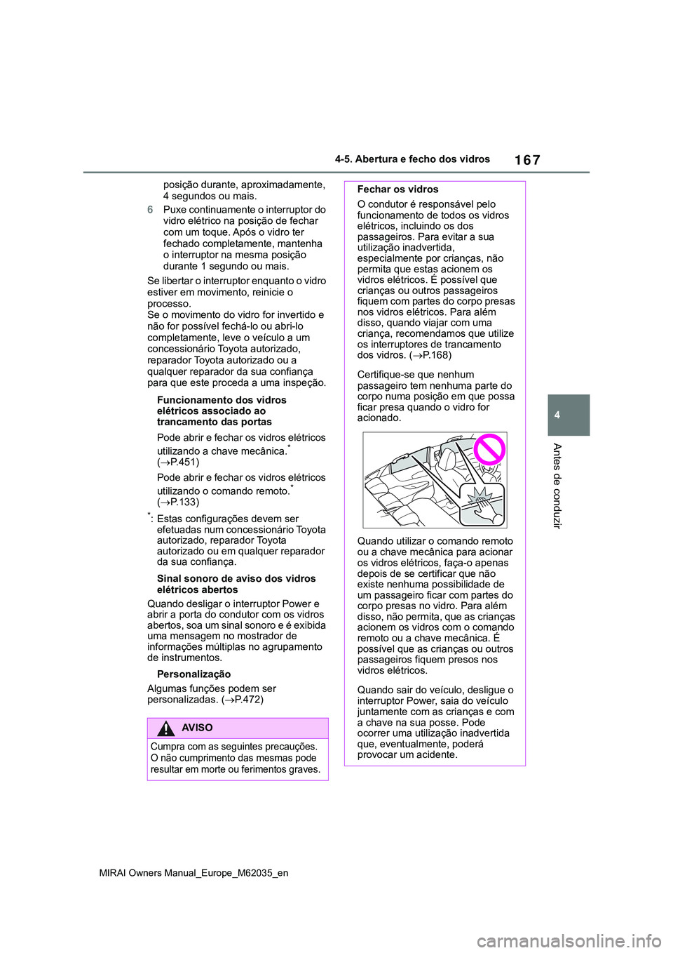 TOYOTA MIRAI 2021 Manual de utilização (in Portuguese) 167
4
MIRAI Owners Manual_Europe_M62035_en
4-5. Abertura e fecho dos vidros
Antes de conduzir
posição durante, aproximadamente,
4 segundos ou mais.
6Puxe continuamente o interruptor do
vidro elét TOYOTA MIRAI 2021 Manual de utilização (in Portuguese) 167
4
MIRAI Owners Manual_Europe_M62035_en
4-5. Abertura e fecho dos vidros
Antes de conduzir
posição durante, aproximadamente,
4 segundos ou mais.
6Puxe continuamente o interruptor do
vidro elét
