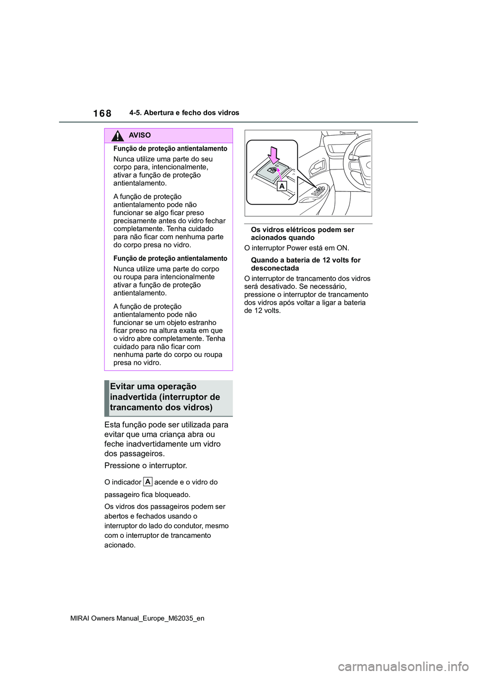 TOYOTA MIRAI 2021 Manual de utilização (in Portuguese) 168
MIRAI Owners Manual_Europe_M62035_en
4-5. Abertura e fecho dos vidros
Esta função pode ser utilizada para
evitar que uma criança abra ou
feche inadvertidamente um vidro
dos passageiros.
Pres TOYOTA MIRAI 2021 Manual de utilização (in Portuguese) 168
MIRAI Owners Manual_Europe_M62035_en
4-5. Abertura e fecho dos vidros
Esta função pode ser utilizada para
evitar que uma criança abra ou
feche inadvertidamente um vidro
dos passageiros.
Pres
