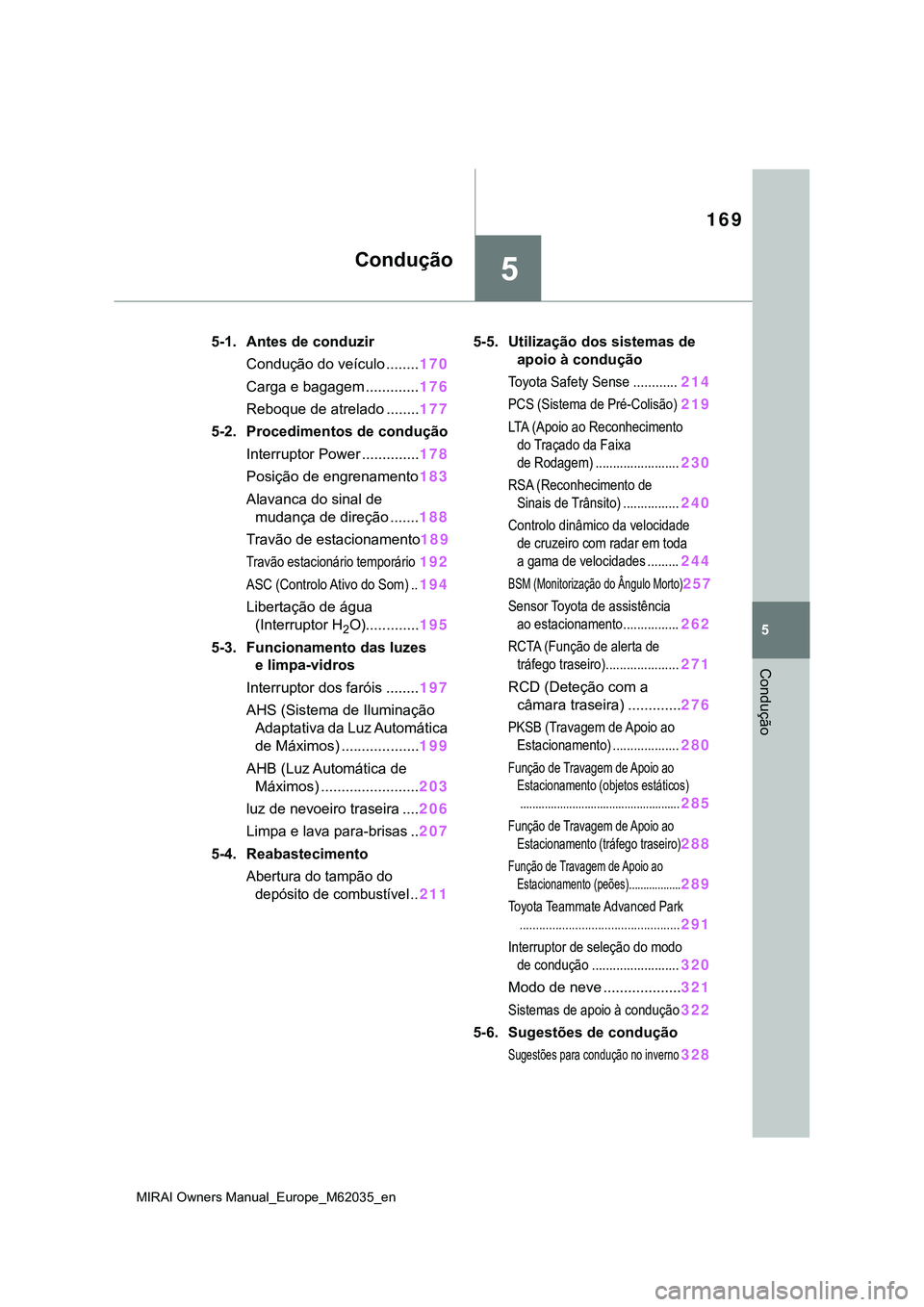 TOYOTA MIRAI 2021 Manual de utilização (in Portuguese) 5
169
MIRAI Owners Manual_Europe_M62035_en
5
Condução
Condução
5-1. Antes de conduzir
Condução do veículo ........170
Carga e bagagem .............176
Reboque de atrelado ........177
5-2. Proce TOYOTA MIRAI 2021 Manual de utilização (in Portuguese) 5
169
MIRAI Owners Manual_Europe_M62035_en
5
Condução
Condução
5-1. Antes de conduzir
Condução do veículo ........170
Carga e bagagem .............176
Reboque de atrelado ........177
5-2. Proce