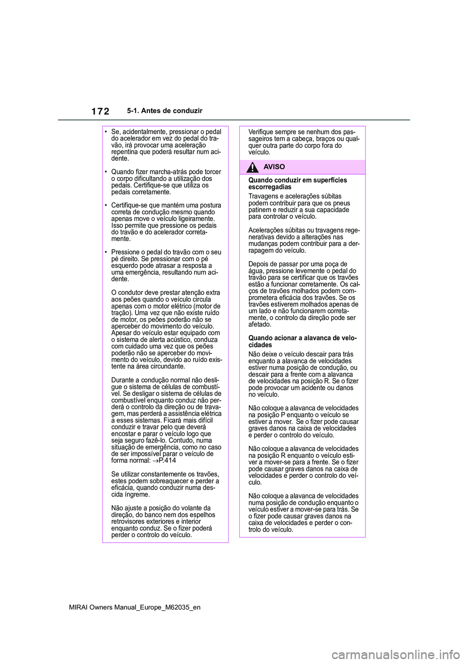 TOYOTA MIRAI 2021 Manual de utilização (in Portuguese) 172
MIRAI Owners Manual_Europe_M62035_en
5-1. Antes de conduzir
• Se, acidentalmente, pressionar o pedal
do acelerador em vez do pedal do tra-
vão, irá provocar uma aceleração
repentina que po TOYOTA MIRAI 2021 Manual de utilização (in Portuguese) 172
MIRAI Owners Manual_Europe_M62035_en
5-1. Antes de conduzir
• Se, acidentalmente, pressionar o pedal
do acelerador em vez do pedal do tra-
vão, irá provocar uma aceleração
repentina que po