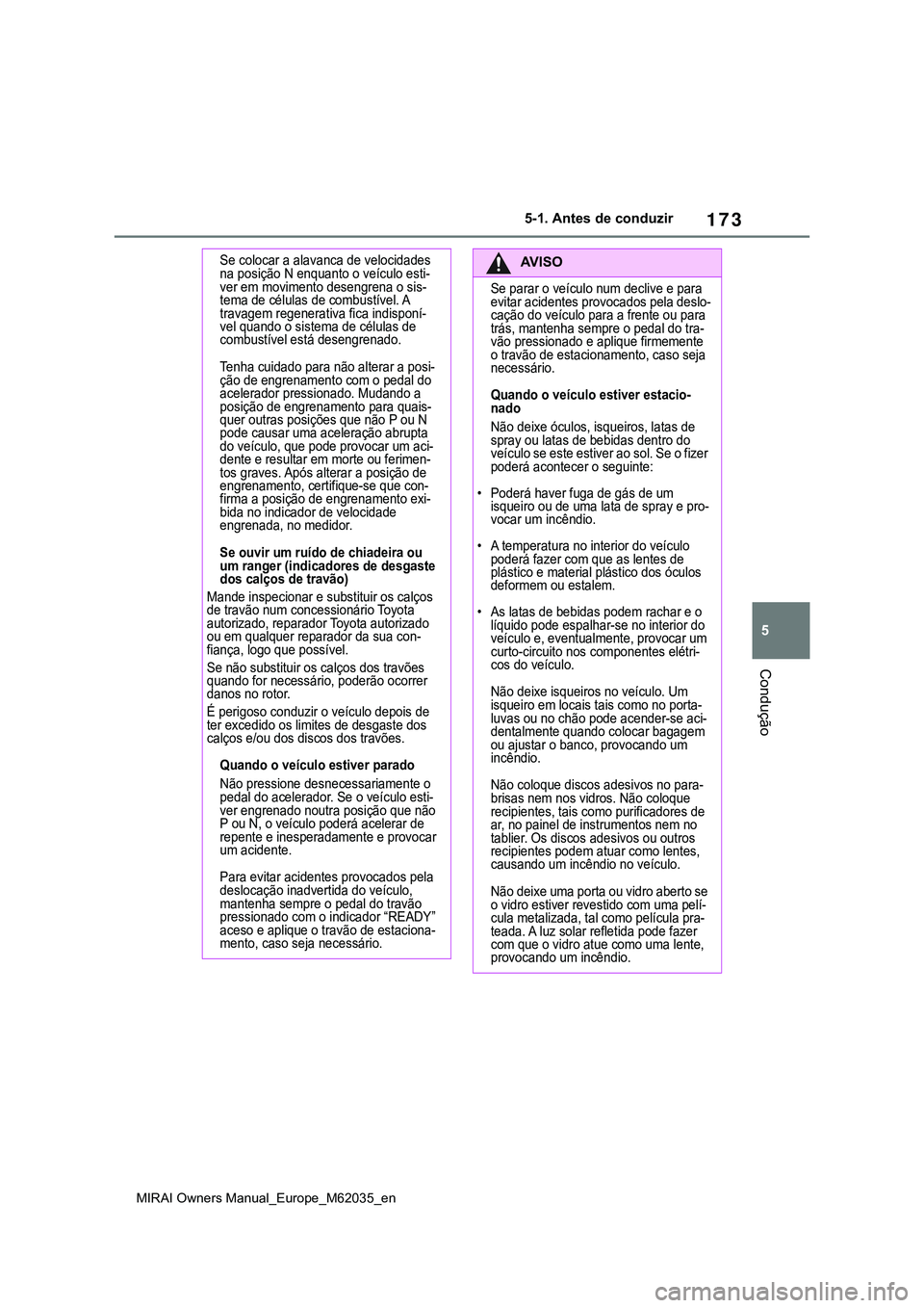 TOYOTA MIRAI 2021 Manual de utilização (in Portuguese) 173
5
MIRAI Owners Manual_Europe_M62035_en
5-1. Antes de conduzir
Condução
Se colocar a alavanca de velocidades
na posição N enquanto o veículo esti-
ver em movimento desengrena o sis-
tema de c TOYOTA MIRAI 2021 Manual de utilização (in Portuguese) 173
5
MIRAI Owners Manual_Europe_M62035_en
5-1. Antes de conduzir
Condução
Se colocar a alavanca de velocidades
na posição N enquanto o veículo esti-
ver em movimento desengrena o sis-
tema de c