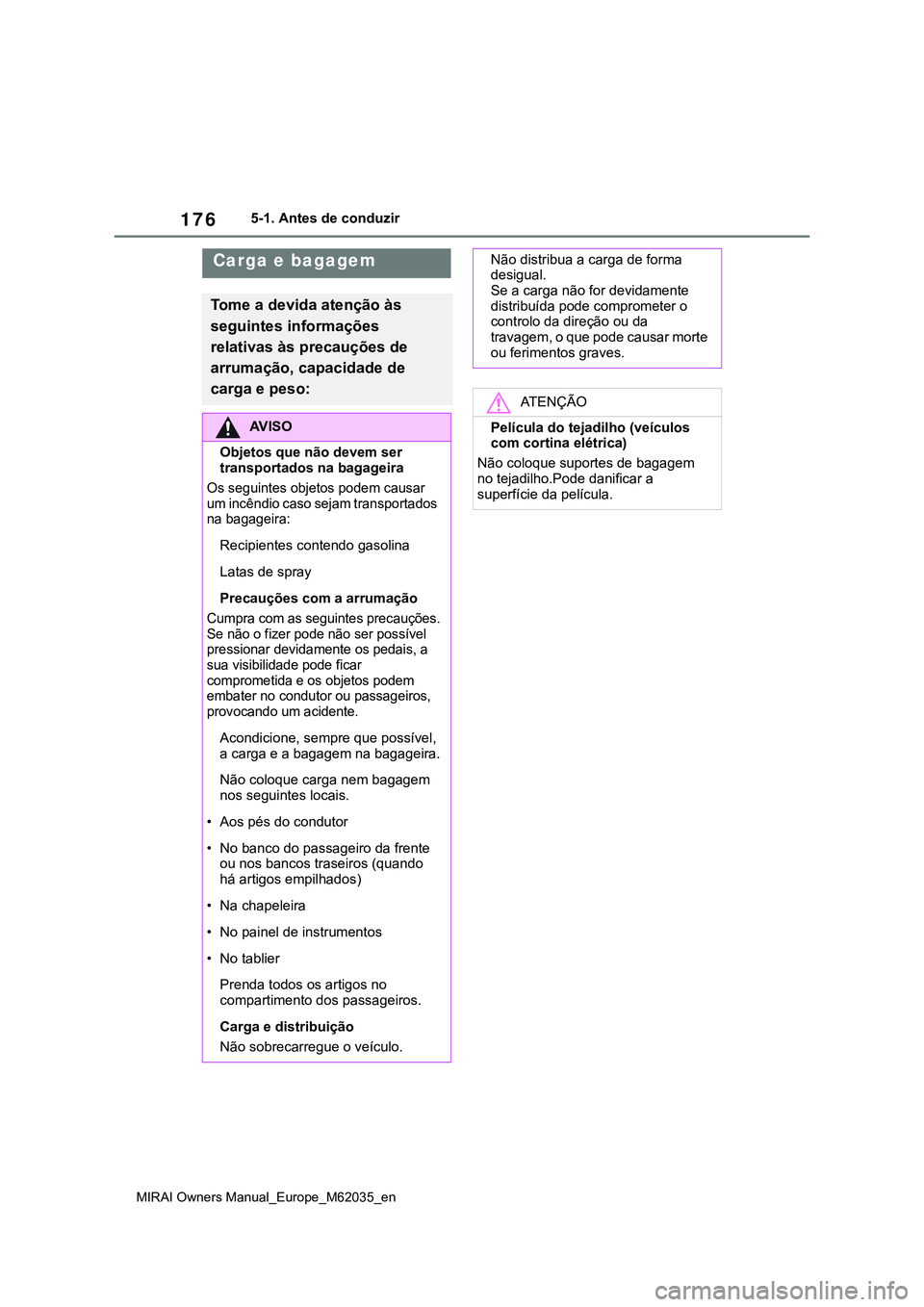 TOYOTA MIRAI 2021 Manual de utilização (in Portuguese) 176
MIRAI Owners Manual_Europe_M62035_en
5-1. Antes de conduzir
Carga e bagagem
Tome a devida atenção às
seguintes informações
relativas às precauções de
arrumação, capacidade de
carga e TOYOTA MIRAI 2021 Manual de utilização (in Portuguese) 176
MIRAI Owners Manual_Europe_M62035_en
5-1. Antes de conduzir
Carga e bagagem
Tome a devida atenção às
seguintes informações
relativas às precauções de
arrumação, capacidade de
carga e