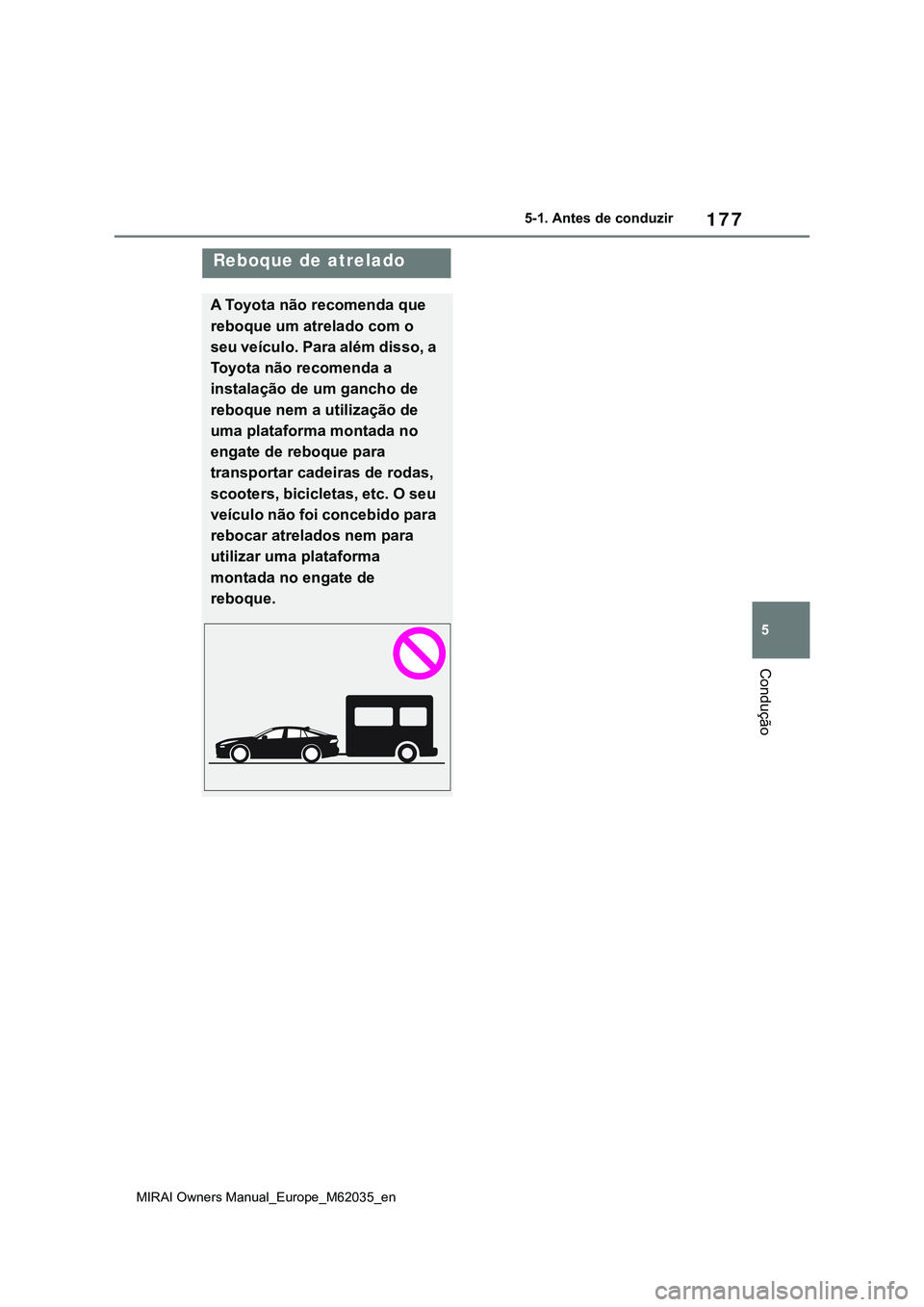 TOYOTA MIRAI 2021 Manual de utilização (in Portuguese) 177
5
MIRAI Owners Manual_Europe_M62035_en
5-1. Antes de conduzir
Condução
Reboque de atrelado
A Toyota não recomenda que
reboque um atrelado com o
seu veículo. Para além disso, a
Toyota não TOYOTA MIRAI 2021 Manual de utilização (in Portuguese) 177
5
MIRAI Owners Manual_Europe_M62035_en
5-1. Antes de conduzir
Condução
Reboque de atrelado
A Toyota não recomenda que
reboque um atrelado com o
seu veículo. Para além disso, a
Toyota não