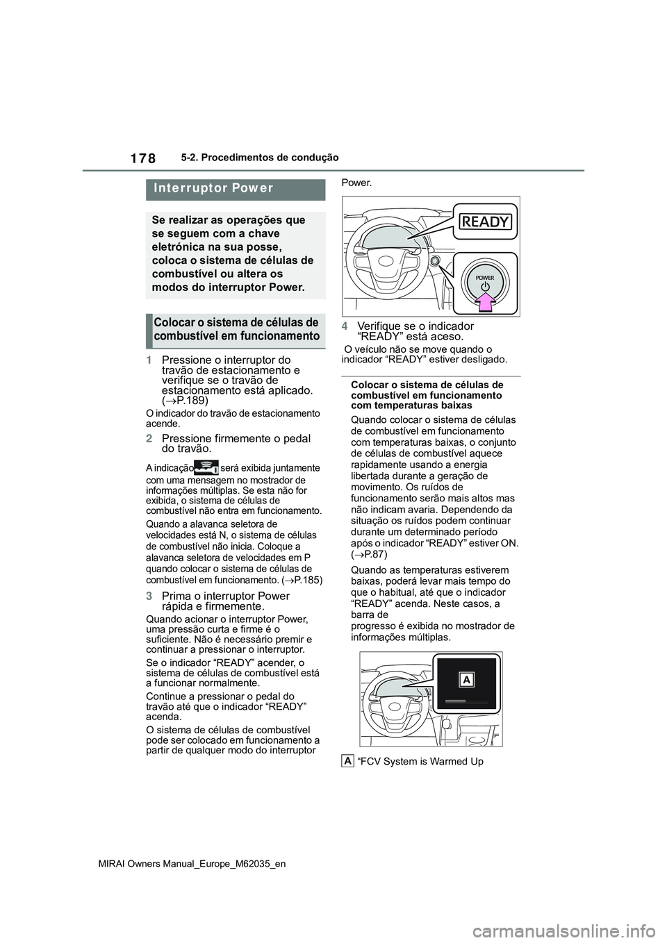 TOYOTA MIRAI 2021 Manual de utilização (in Portuguese) 178
MIRAI Owners Manual_Europe_M62035_en
5-2. Procedimentos de condução
5-2.Procedimentos de condução
1Pressione o interruptor do
travão de estacionamento e
verifique se o travão de
estaciona TOYOTA MIRAI 2021 Manual de utilização (in Portuguese) 178
MIRAI Owners Manual_Europe_M62035_en
5-2. Procedimentos de condução
5-2.Procedimentos de condução
1Pressione o interruptor do
travão de estacionamento e
verifique se o travão de
estaciona