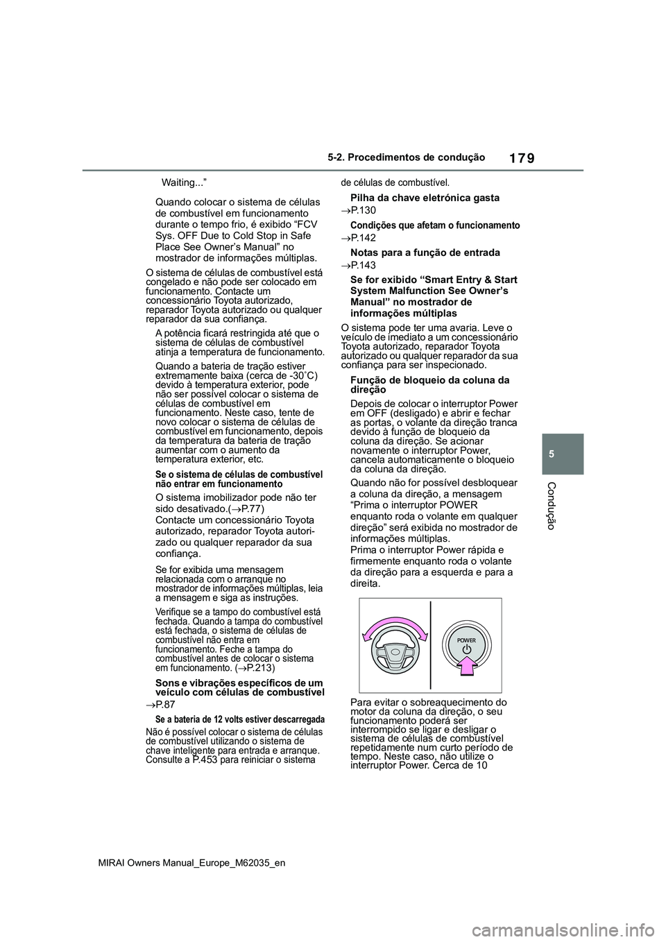 TOYOTA MIRAI 2021 Manual de utilização (in Portuguese) 179
5
MIRAI Owners Manual_Europe_M62035_en
5-2. Procedimentos de condução
Condução
Waiting...”
Quando colocar o sistema de células
de combustível em funcionamento
durante o tempo frio, é ex TOYOTA MIRAI 2021 Manual de utilização (in Portuguese) 179
5
MIRAI Owners Manual_Europe_M62035_en
5-2. Procedimentos de condução
Condução
Waiting...”
Quando colocar o sistema de células
de combustível em funcionamento
durante o tempo frio, é ex