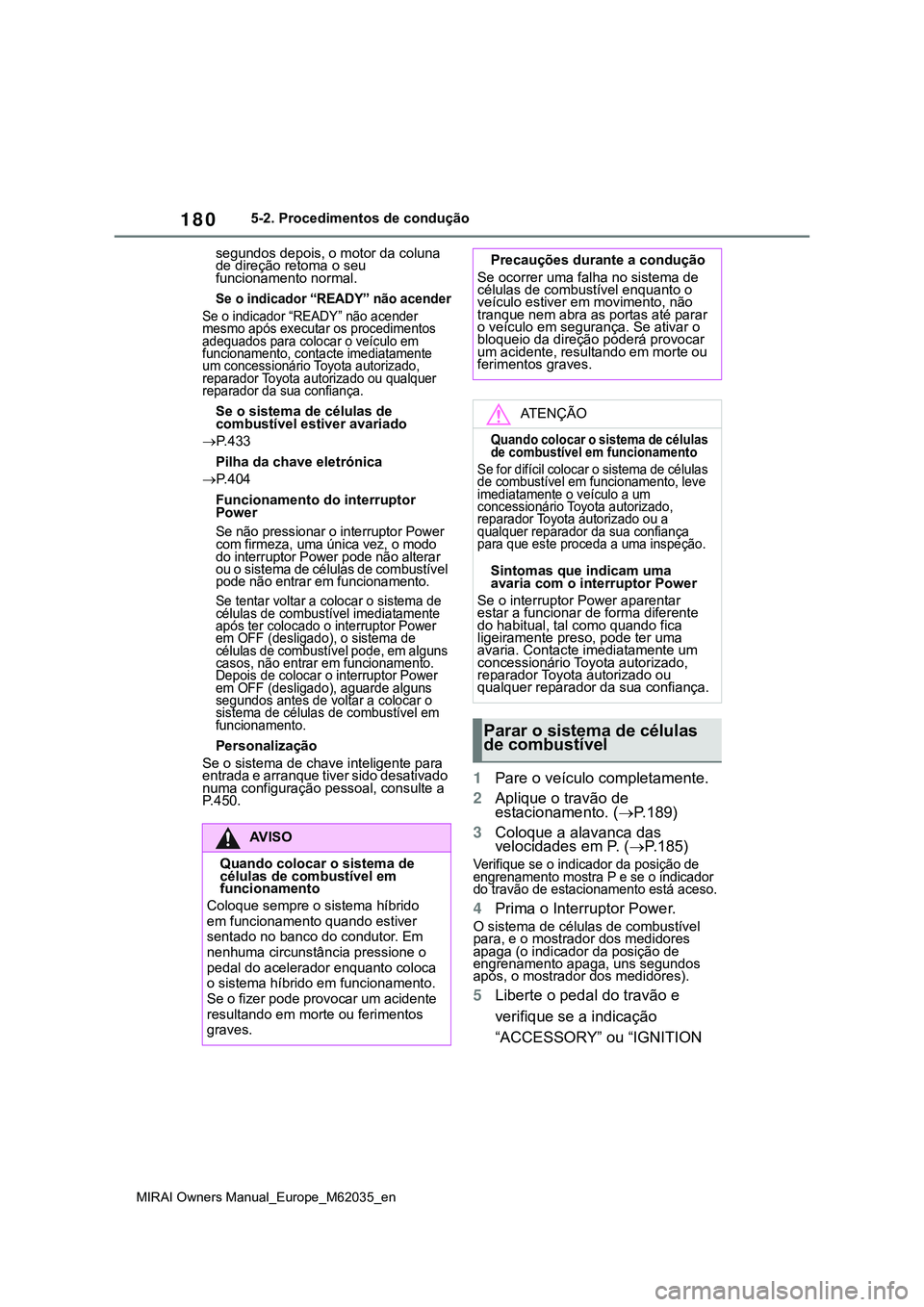 TOYOTA MIRAI 2021 Manual de utilização (in Portuguese) 180
MIRAI Owners Manual_Europe_M62035_en
5-2. Procedimentos de condução
segundos depois, o motor da coluna
de direção retoma o seu
funcionamento normal.
Se o indicador “READY” não acender
S TOYOTA MIRAI 2021 Manual de utilização (in Portuguese) 180
MIRAI Owners Manual_Europe_M62035_en
5-2. Procedimentos de condução
segundos depois, o motor da coluna
de direção retoma o seu
funcionamento normal.
Se o indicador “READY” não acender
S