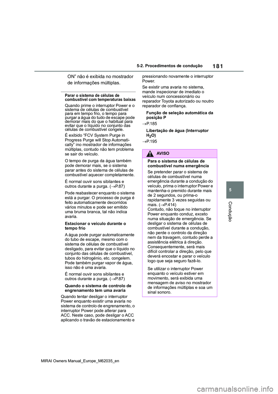TOYOTA MIRAI 2021 Manual de utilização (in Portuguese) 181
5
MIRAI Owners Manual_Europe_M62035_en
5-2. Procedimentos de condução
Condução
ON” não é exibida no mostrador
de informações múltiplas.
Parar o sistema de células de
combustível com TOYOTA MIRAI 2021 Manual de utilização (in Portuguese) 181
5
MIRAI Owners Manual_Europe_M62035_en
5-2. Procedimentos de condução
Condução
ON” não é exibida no mostrador
de informações múltiplas.
Parar o sistema de células de
combustível com