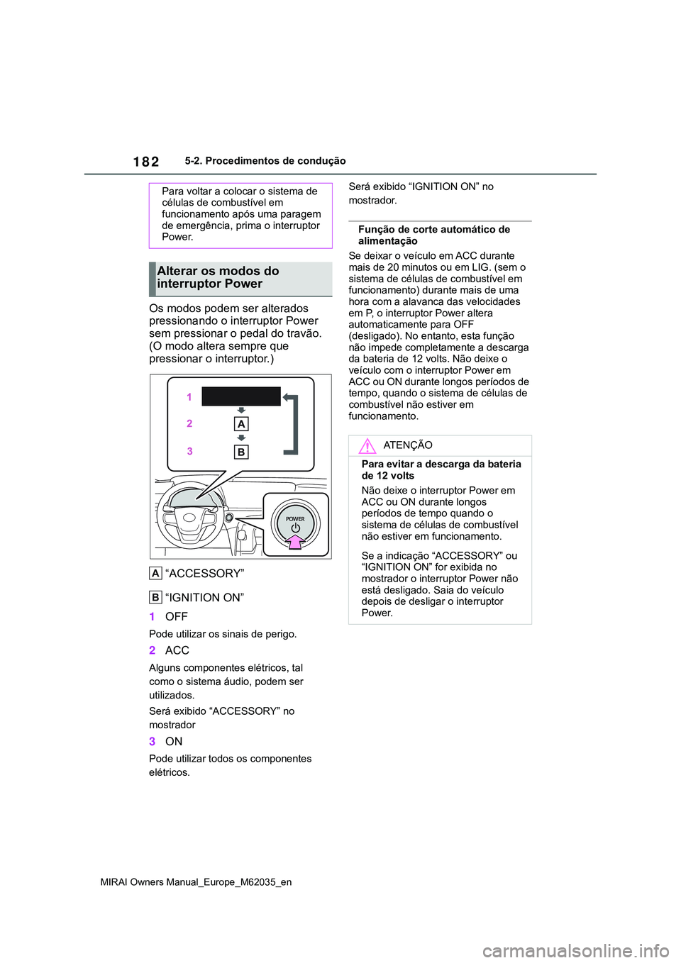 TOYOTA MIRAI 2021 Manual de utilização (in Portuguese) 182
MIRAI Owners Manual_Europe_M62035_en
5-2. Procedimentos de condução
Os modos podem ser alterados
pressionando o interruptor Power
sem pressionar o pedal do travão.
(O modo altera sempre que TOYOTA MIRAI 2021 Manual de utilização (in Portuguese) 182
MIRAI Owners Manual_Europe_M62035_en
5-2. Procedimentos de condução
Os modos podem ser alterados
pressionando o interruptor Power
sem pressionar o pedal do travão.
(O modo altera sempre que