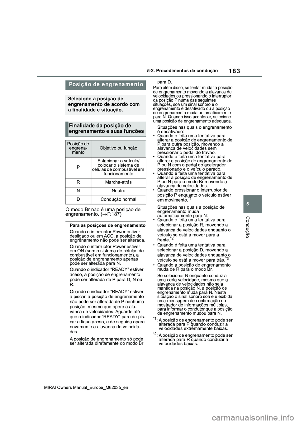 TOYOTA MIRAI 2021 Manual de utilização (in Portuguese) 183
5
MIRAI Owners Manual_Europe_M62035_en
5-2. Procedimentos de condução
Condução
O modo Br não é uma posição de
engrenamento. (P.187)
Para as posições de engrenamento
Quando o interrup TOYOTA MIRAI 2021 Manual de utilização (in Portuguese) 183
5
MIRAI Owners Manual_Europe_M62035_en
5-2. Procedimentos de condução
Condução
O modo Br não é uma posição de
engrenamento. (P.187)
Para as posições de engrenamento
Quando o interrup