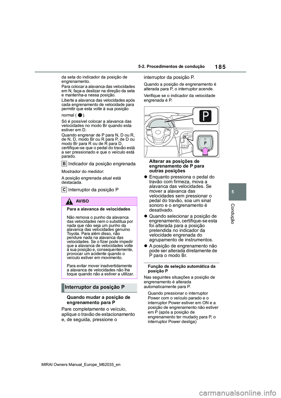 TOYOTA MIRAI 2021 Manual de utilização (in Portuguese) 185
5
MIRAI Owners Manual_Europe_M62035_en
5-2. Procedimentos de condução
Condução
da seta do indicador da posição de
engrenamento.
Para colocar a alavanca das velocidades
em N, faça-a desliz TOYOTA MIRAI 2021 Manual de utilização (in Portuguese) 185
5
MIRAI Owners Manual_Europe_M62035_en
5-2. Procedimentos de condução
Condução
da seta do indicador da posição de
engrenamento.
Para colocar a alavanca das velocidades
em N, faça-a desliz