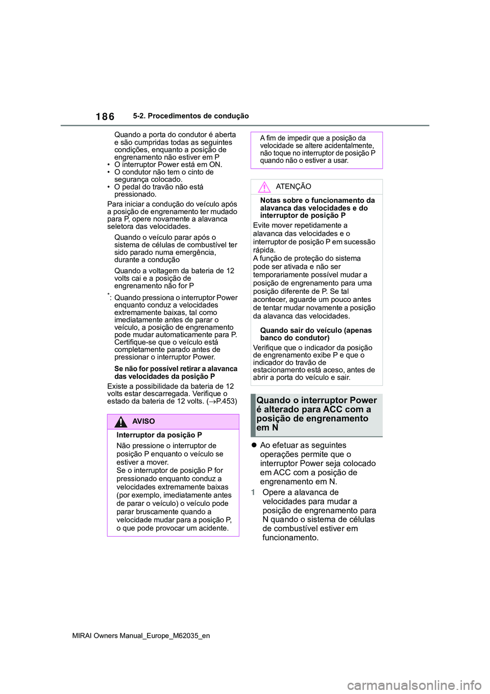 TOYOTA MIRAI 2021 Manual de utilização (in Portuguese) 186
MIRAI Owners Manual_Europe_M62035_en
5-2. Procedimentos de condução
Quando a porta do condutor é aberta
e são cumpridas todas as seguintes
condições, enquanto a posição de
engrenamento TOYOTA MIRAI 2021 Manual de utilização (in Portuguese) 186
MIRAI Owners Manual_Europe_M62035_en
5-2. Procedimentos de condução
Quando a porta do condutor é aberta
e são cumpridas todas as seguintes
condições, enquanto a posição de
engrenamento