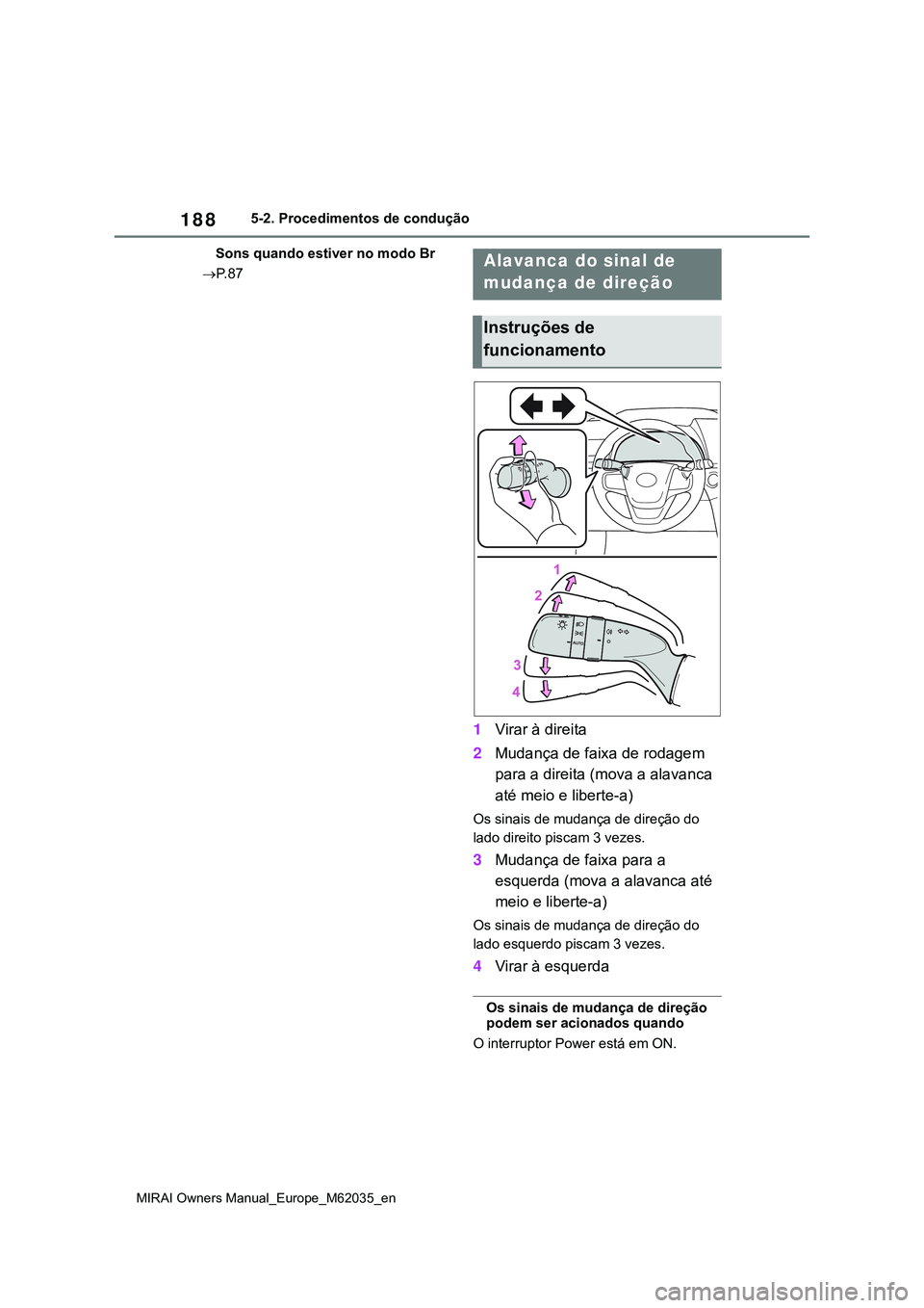 TOYOTA MIRAI 2021 Manual de utilização (in Portuguese) 188
MIRAI Owners Manual_Europe_M62035_en
5-2. Procedimentos de condução
Sons quando estiver no modo Br
P. 8 7
1Virar à direita
2Mudança de faixa de rodagem
para a direita (mova a alavanca
at TOYOTA MIRAI 2021 Manual de utilização (in Portuguese) 188
MIRAI Owners Manual_Europe_M62035_en
5-2. Procedimentos de condução
Sons quando estiver no modo Br
P. 8 7
1Virar à direita
2Mudança de faixa de rodagem
para a direita (mova a alavanca
at