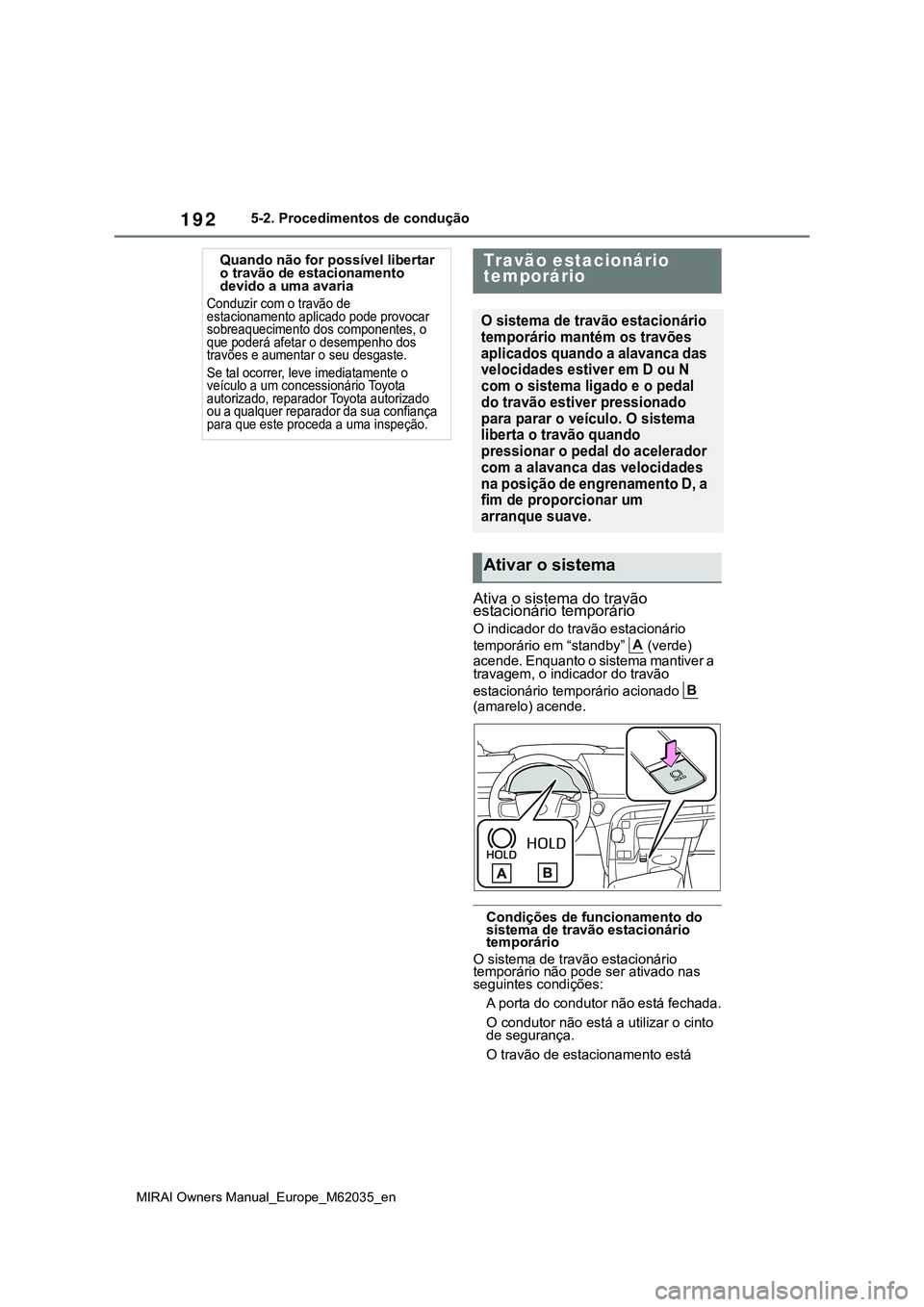 TOYOTA MIRAI 2021 Manual de utilização (in Portuguese) 192
MIRAI Owners Manual_Europe_M62035_en
5-2. Procedimentos de condução
Ativa o sistema do travão
estacionário temporário
O indicador do travão estacionário
temporário em “standby” (ve TOYOTA MIRAI 2021 Manual de utilização (in Portuguese) 192
MIRAI Owners Manual_Europe_M62035_en
5-2. Procedimentos de condução
Ativa o sistema do travão
estacionário temporário
O indicador do travão estacionário
temporário em “standby” (ve