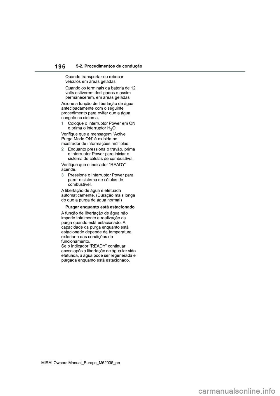TOYOTA MIRAI 2021 Manual de utilização (in Portuguese) 196
MIRAI Owners Manual_Europe_M62035_en
5-2. Procedimentos de condução
Quando transportar ou rebocar
veículos em áreas geladas
Quando os terminais da bateria de 12
volts estiverem desligados e TOYOTA MIRAI 2021 Manual de utilização (in Portuguese) 196
MIRAI Owners Manual_Europe_M62035_en
5-2. Procedimentos de condução
Quando transportar ou rebocar
veículos em áreas geladas
Quando os terminais da bateria de 12
volts estiverem desligados e