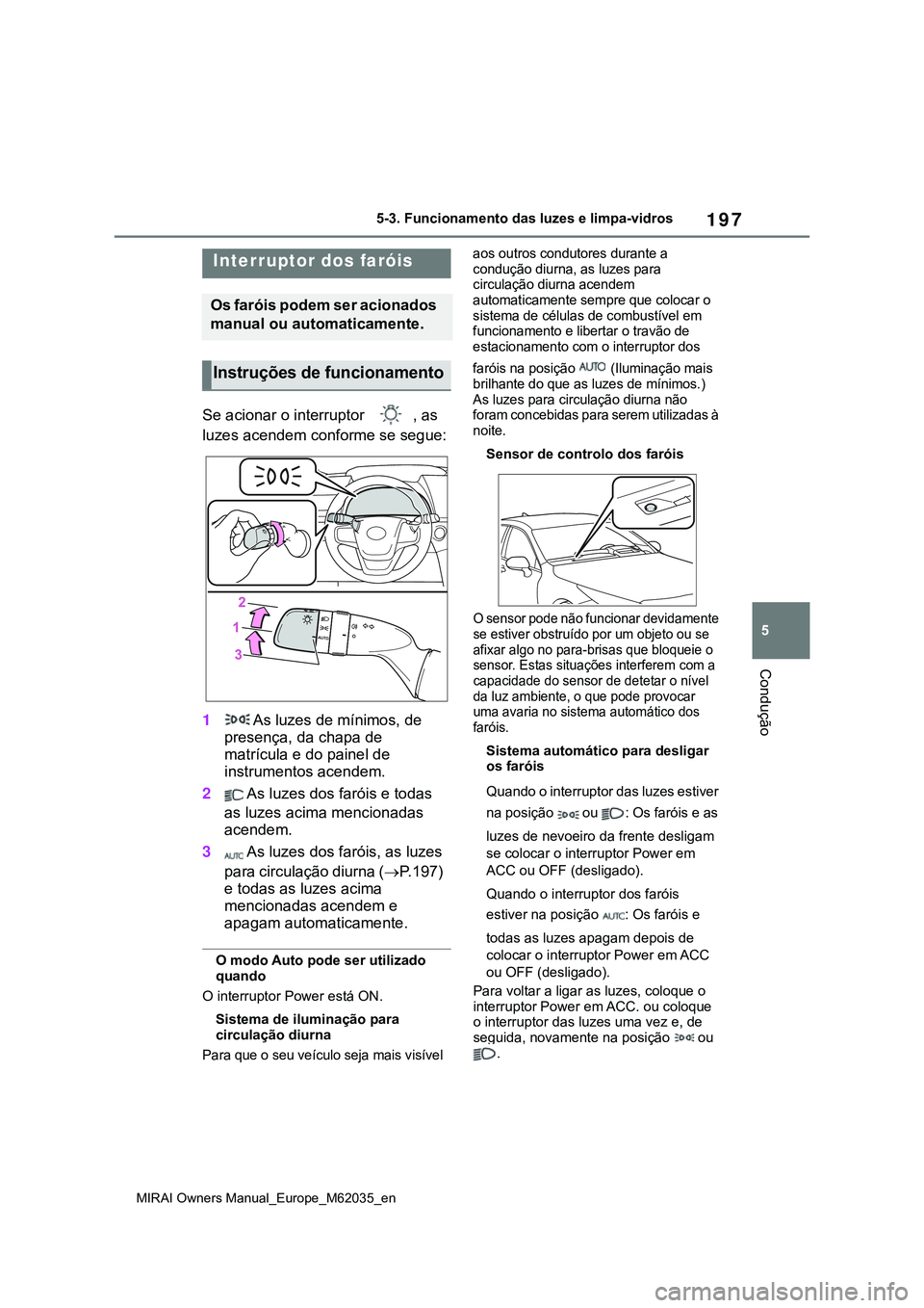 TOYOTA MIRAI 2021 Manual de utilização (in Portuguese) 197
5
MIRAI Owners Manual_Europe_M62035_en
5-3. Funcionamento das luzes e limpa-vidros
Condução
5-3.Funcionamento das luzes e limpa-vidros
Se acionar o interruptor , as
luzes acendem conforme se s TOYOTA MIRAI 2021 Manual de utilização (in Portuguese) 197
5
MIRAI Owners Manual_Europe_M62035_en
5-3. Funcionamento das luzes e limpa-vidros
Condução
5-3.Funcionamento das luzes e limpa-vidros
Se acionar o interruptor , as
luzes acendem conforme se s