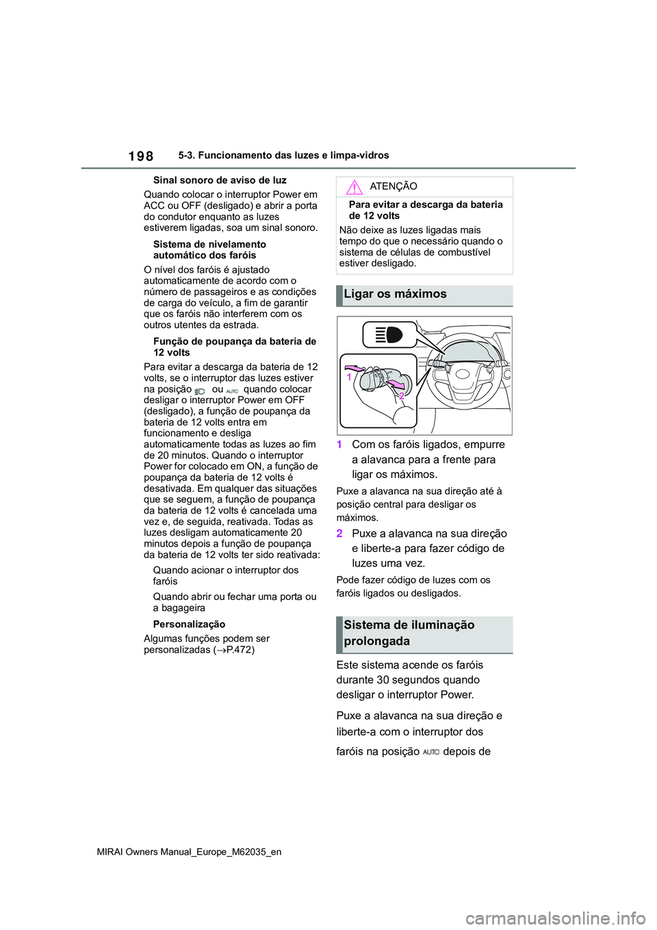 TOYOTA MIRAI 2021 Manual de utilização (in Portuguese) 198
MIRAI Owners Manual_Europe_M62035_en
5-3. Funcionamento das luzes e limpa-vidros
Sinal sonoro de aviso de luz
Quando colocar o interruptor Power em
ACC ou OFF (desligado) e abrir a porta
do cond TOYOTA MIRAI 2021 Manual de utilização (in Portuguese) 198
MIRAI Owners Manual_Europe_M62035_en
5-3. Funcionamento das luzes e limpa-vidros
Sinal sonoro de aviso de luz
Quando colocar o interruptor Power em
ACC ou OFF (desligado) e abrir a porta
do cond