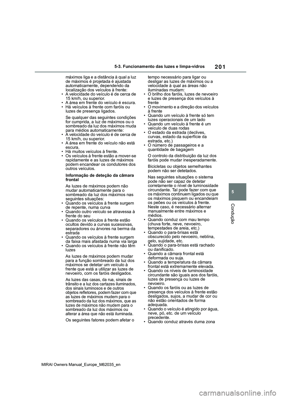 TOYOTA MIRAI 2021 Manual de utilização (in Portuguese) 201
5
MIRAI Owners Manual_Europe_M62035_en
5-3. Funcionamento das luzes e limpa-vidros
Condução
máximos liga e a distância à qual a luz
de máximos é projetada é ajustada
automaticamente, dep TOYOTA MIRAI 2021 Manual de utilização (in Portuguese) 201
5
MIRAI Owners Manual_Europe_M62035_en
5-3. Funcionamento das luzes e limpa-vidros
Condução
máximos liga e a distância à qual a luz
de máximos é projetada é ajustada
automaticamente, dep