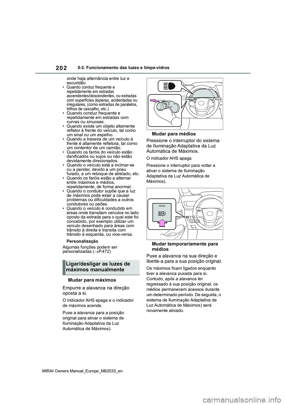 TOYOTA MIRAI 2021 Manual de utilização (in Portuguese) 202
MIRAI Owners Manual_Europe_M62035_en
5-3. Funcionamento das luzes e limpa-vidros
onde haja alternância entre luz e
escuridão.
• Quando conduz frequente e
repetidamente em estradas
ascendent TOYOTA MIRAI 2021 Manual de utilização (in Portuguese) 202
MIRAI Owners Manual_Europe_M62035_en
5-3. Funcionamento das luzes e limpa-vidros
onde haja alternância entre luz e
escuridão.
• Quando conduz frequente e
repetidamente em estradas
ascendent