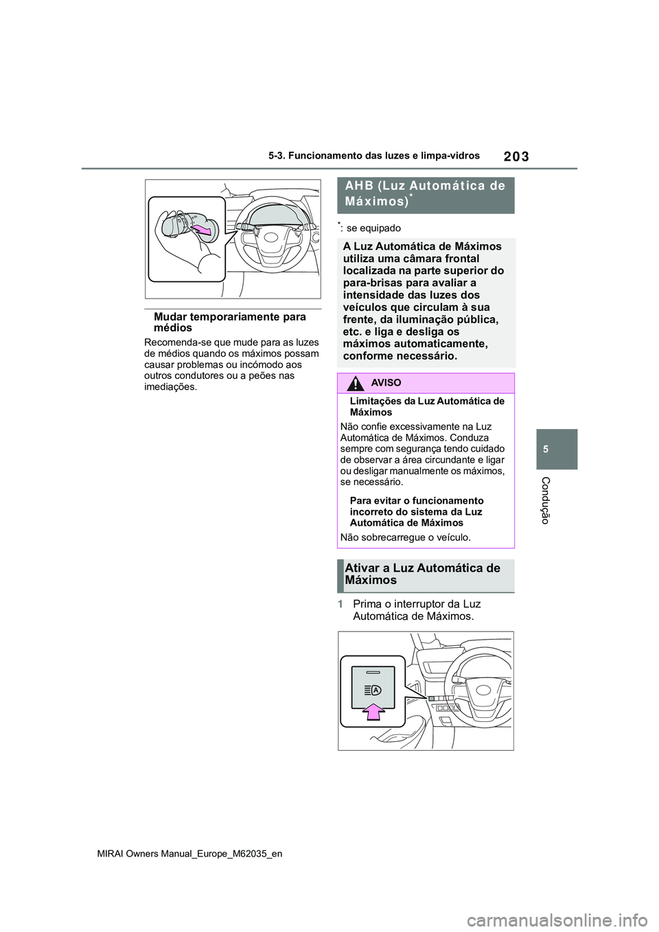 TOYOTA MIRAI 2021 Manual de utilização (in Portuguese) 203
5
MIRAI Owners Manual_Europe_M62035_en
5-3. Funcionamento das luzes e limpa-vidros
Condução
Mudar temporariamente para
médios
Recomenda-se que mude para as luzes
de médios quando os máximos TOYOTA MIRAI 2021 Manual de utilização (in Portuguese) 203
5
MIRAI Owners Manual_Europe_M62035_en
5-3. Funcionamento das luzes e limpa-vidros
Condução
Mudar temporariamente para
médios
Recomenda-se que mude para as luzes
de médios quando os máximos
