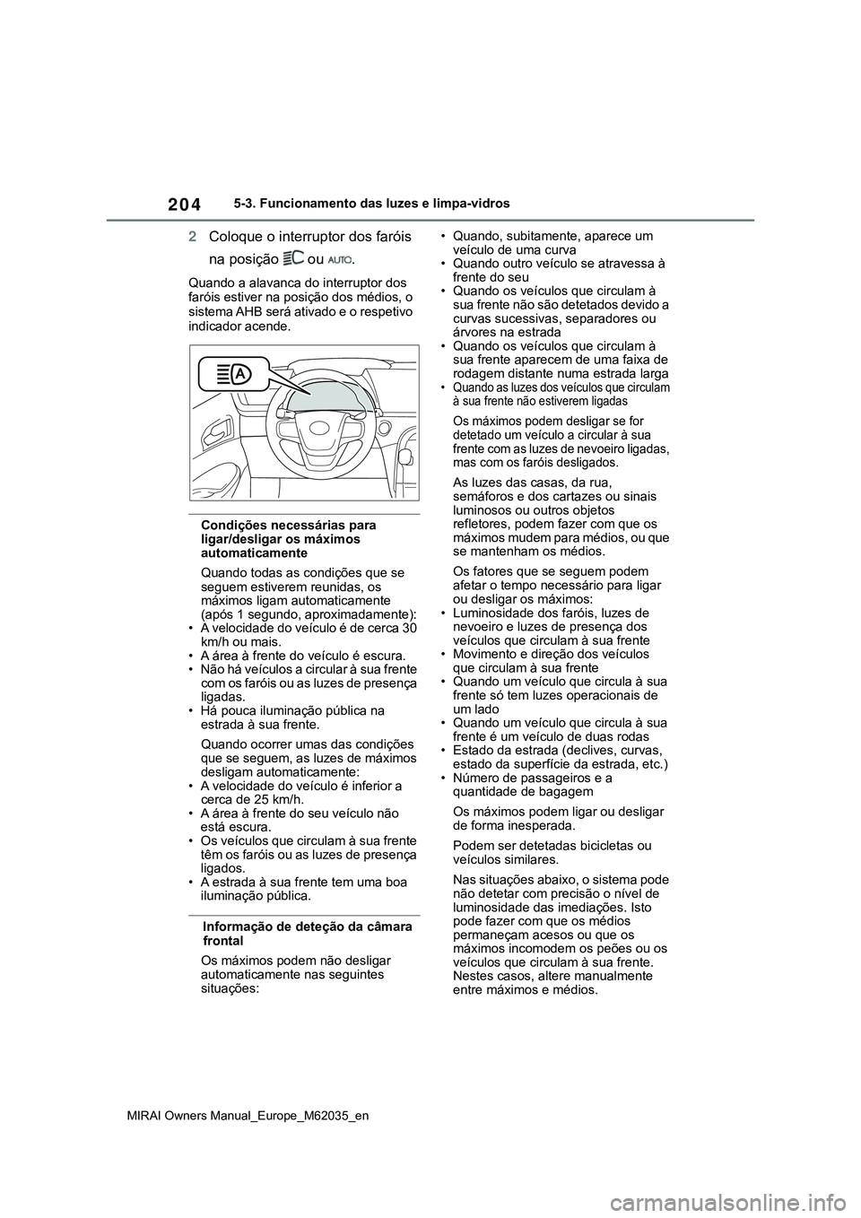 TOYOTA MIRAI 2021 Manual de utilização (in Portuguese) 204
MIRAI Owners Manual_Europe_M62035_en
5-3. Funcionamento das luzes e limpa-vidros
2Coloque o interruptor dos faróis
na posição ou .
Quando a alavanca do interruptor dos
faróis estiver na p TOYOTA MIRAI 2021 Manual de utilização (in Portuguese) 204
MIRAI Owners Manual_Europe_M62035_en
5-3. Funcionamento das luzes e limpa-vidros
2Coloque o interruptor dos faróis
na posição ou .
Quando a alavanca do interruptor dos
faróis estiver na p