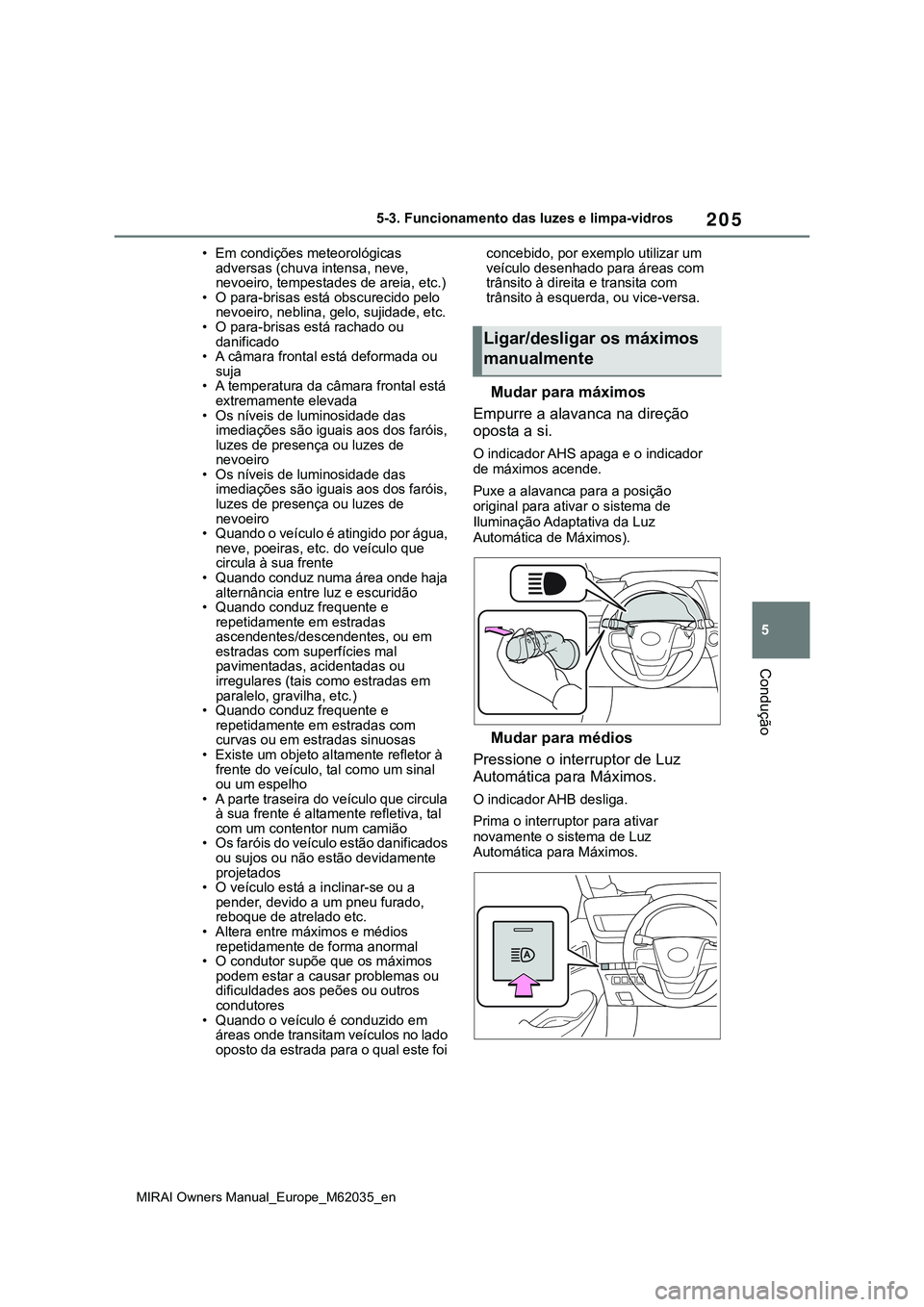 TOYOTA MIRAI 2021 Manual de utilização (in Portuguese) 205
5
MIRAI Owners Manual_Europe_M62035_en
5-3. Funcionamento das luzes e limpa-vidros
Condução
• Em condições meteorológicas
adversas (chuva intensa, neve,
nevoeiro, tempestades de areia, et TOYOTA MIRAI 2021 Manual de utilização (in Portuguese) 205
5
MIRAI Owners Manual_Europe_M62035_en
5-3. Funcionamento das luzes e limpa-vidros
Condução
• Em condições meteorológicas
adversas (chuva intensa, neve,
nevoeiro, tempestades de areia, et