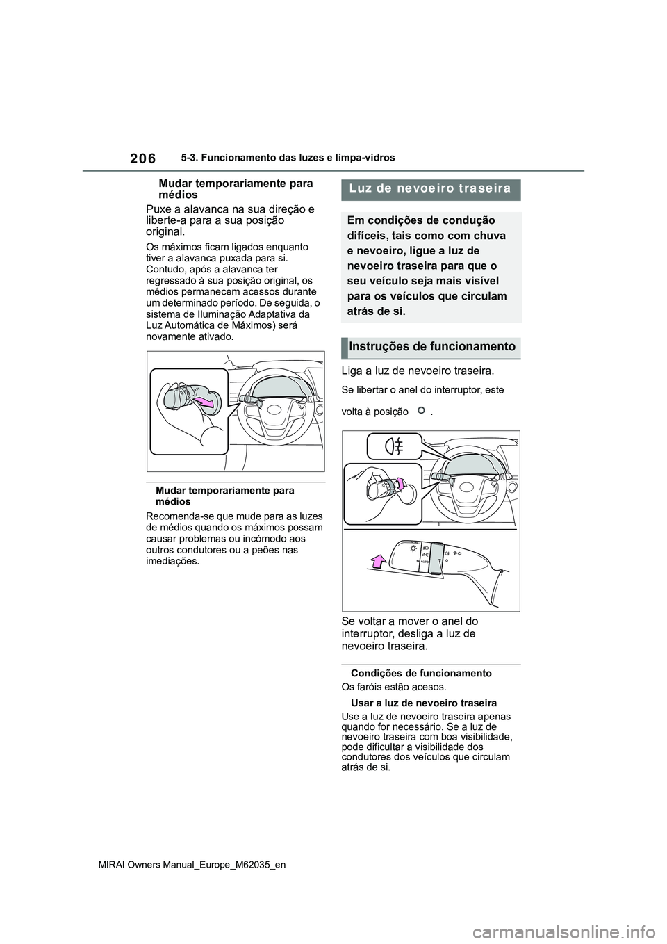 TOYOTA MIRAI 2021 Manual de utilização (in Portuguese) 206
MIRAI Owners Manual_Europe_M62035_en
5-3. Funcionamento das luzes e limpa-vidros
Mudar temporariamente para
médios
Puxe a alavanca na sua direção e
liberte-a para a sua posição
original.
O TOYOTA MIRAI 2021 Manual de utilização (in Portuguese) 206
MIRAI Owners Manual_Europe_M62035_en
5-3. Funcionamento das luzes e limpa-vidros
Mudar temporariamente para
médios
Puxe a alavanca na sua direção e
liberte-a para a sua posição
original.
O